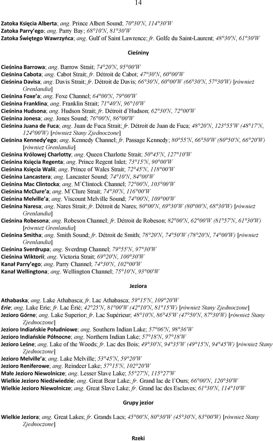 Détroit de Cabot; 47 30 N, 60 00 W Cieśnina Davisa; ang. Davis Strait; fr. Détroit de Davis; 66 30 N, 60 00 W (66 30 N, 57 30 W) [również Grenlandia] Cieśnina Foxe a; ang.