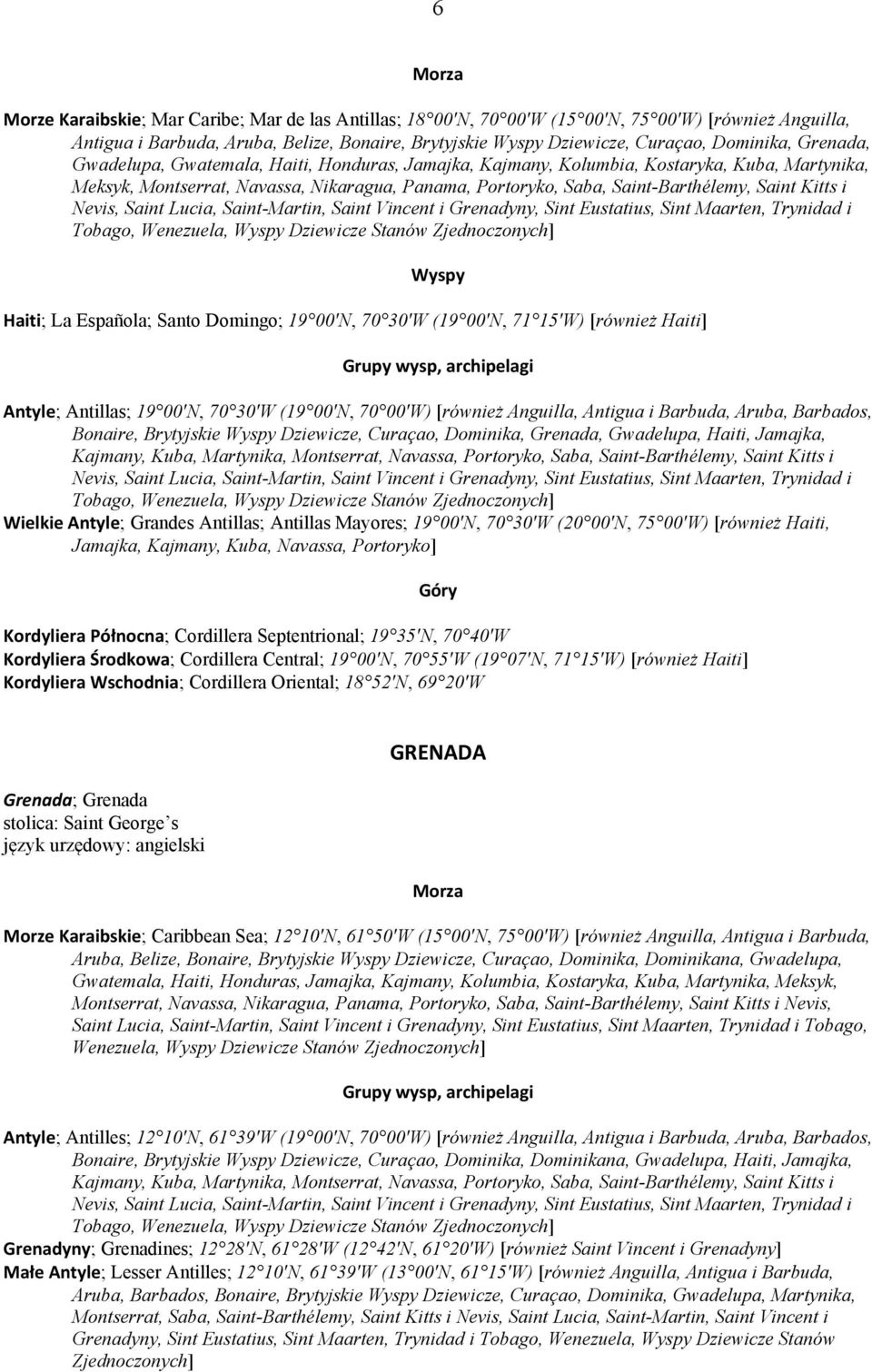 i Nevis, Saint Lucia, Saint-Martin, Saint Vincent i Grenadyny, Sint Eustatius, Sint Maarten, Trynidad i Tobago, Wenezuela, Wyspy Dziewicze Stanów Zjednoczonych] Wyspy Haiti; La Española; Santo