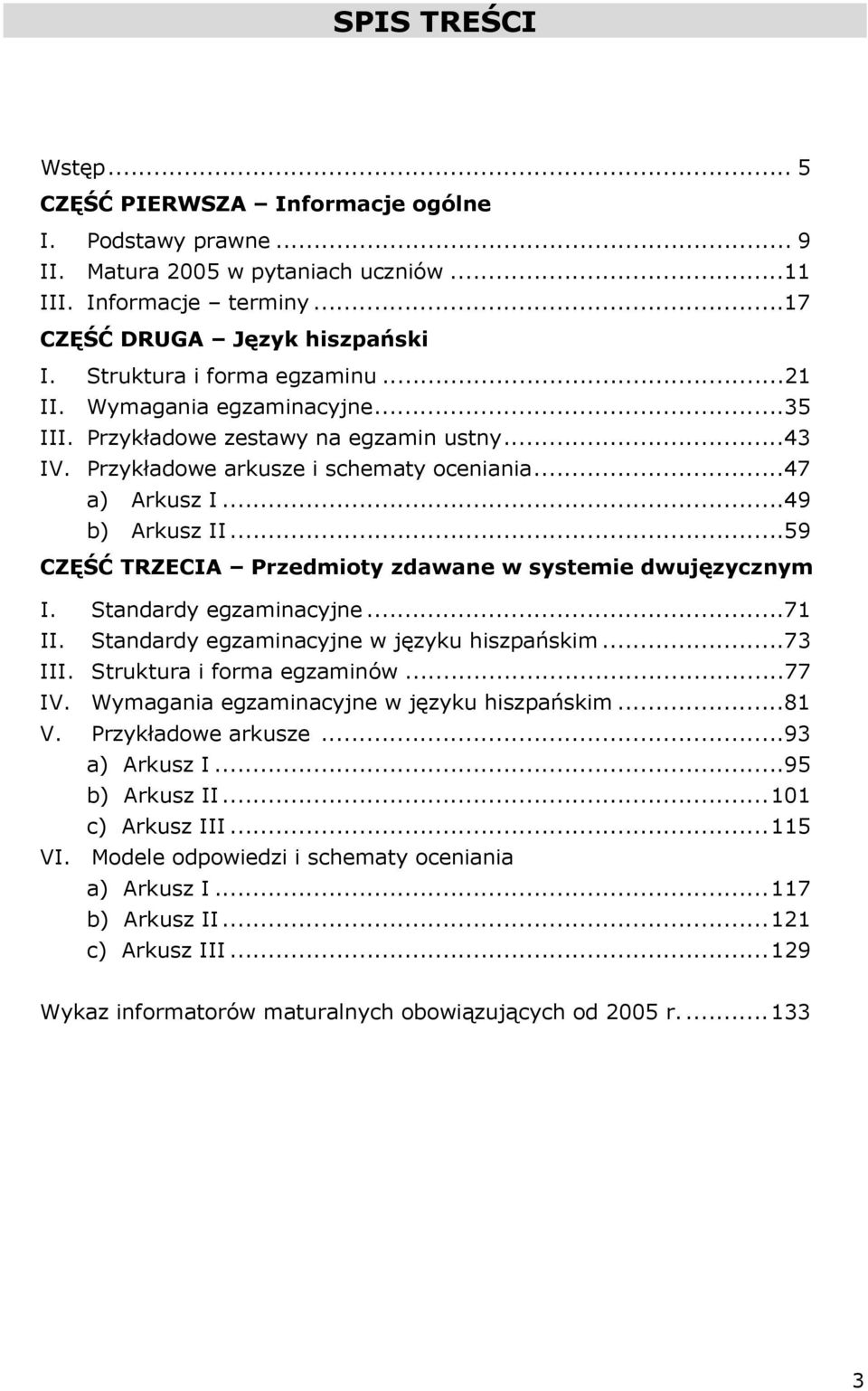 ..59 CZĘŚĆ TRZECIA Przedmioty zdawane w systemie dwujęzycznym I. Standardy egzaminacyjne...71 II. Standardy egzaminacyjne w języku hiszpańskim...73 III. Struktura i forma egzaminów...77 IV.