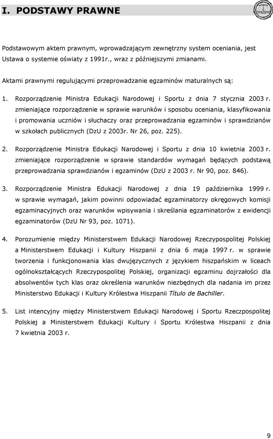 zmieniające rozporządzenie w sprawie warunków i sposobu oceniania, klasyfikowania i promowania uczniów i słuchaczy oraz przeprowadzania egzaminów i sprawdzianów w szkołach publicznych (DzU z 2003r.