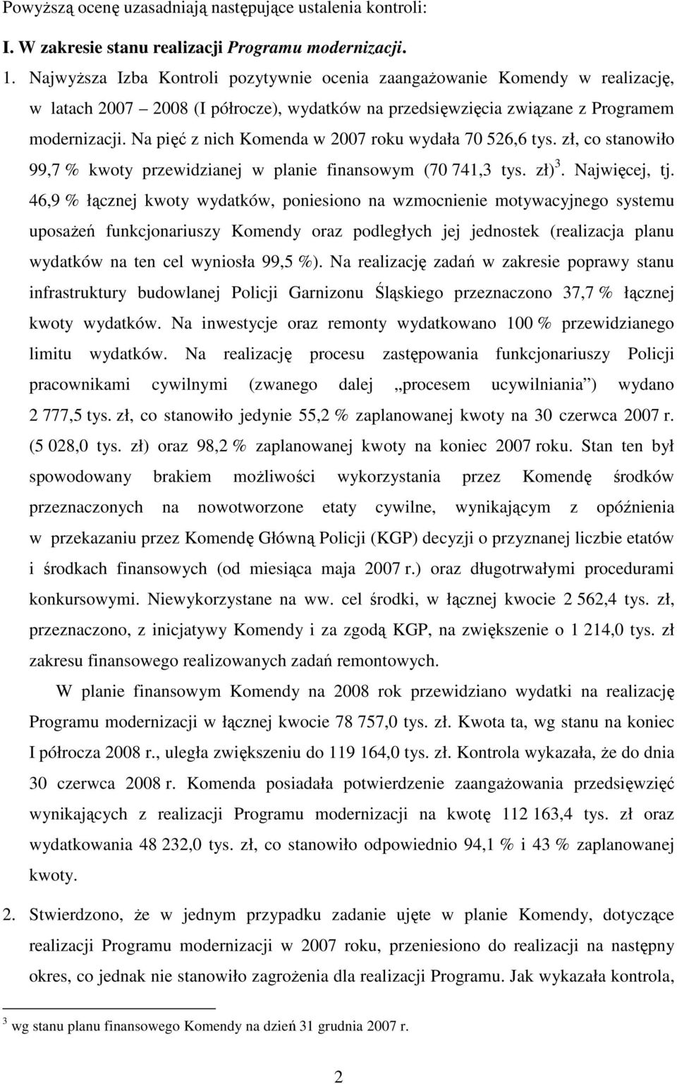 Na pięć z nich Komenda w 2007 roku wydała 70 526,6 tys. zł, co stanowiło 99,7 % kwoty przewidzianej w planie finansowym (70 741,3 tys. zł) 3. Najwięcej, tj.