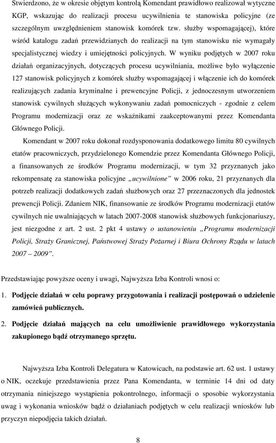 W wyniku podjętych w 2007 roku działań organizacyjnych, dotyczących procesu ucywilniania, moŝliwe było wyłączenie 127 stanowisk policyjnych z komórek słuŝby wspomagającej i włączenie ich do komórek