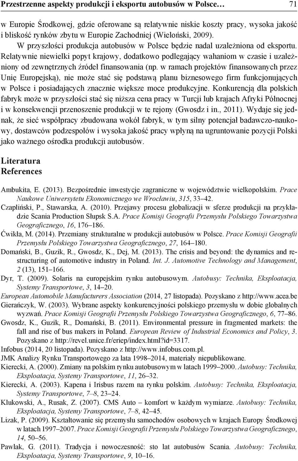 Relatywnie niewielki popyt krajowy, dodatkowo podlegający wahaniom w czasie i uzależniony od zewnętrznych źródeł finansowania (np.
