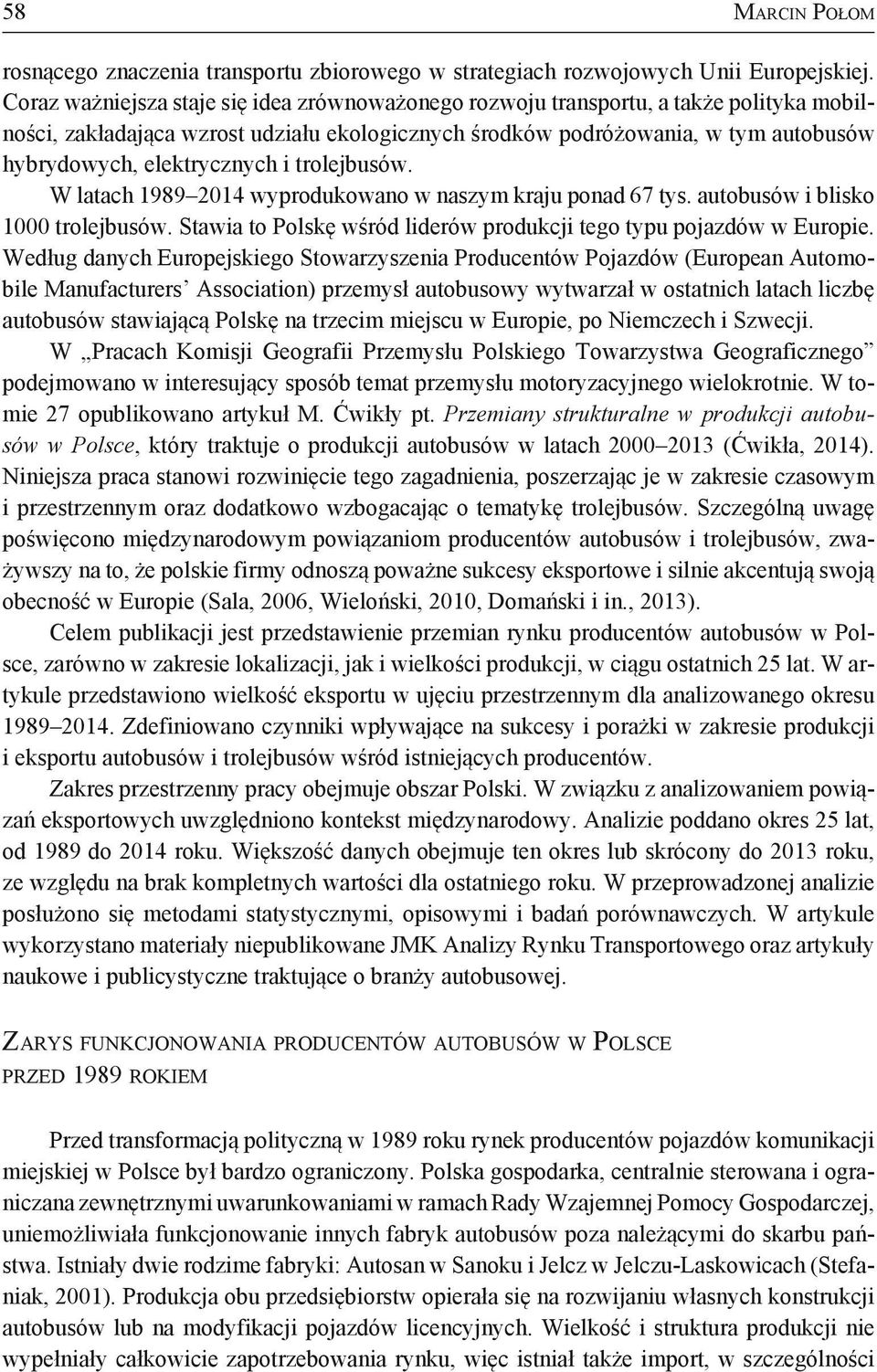 elektrycznych i trolejbusów. W latach 1989 2014 wyprodukowano w naszym kraju ponad 67 tys. autobusów i blisko 1000 trolejbusów. Stawia to Polskę wśród liderów produkcji tego typu pojazdów w Europie.