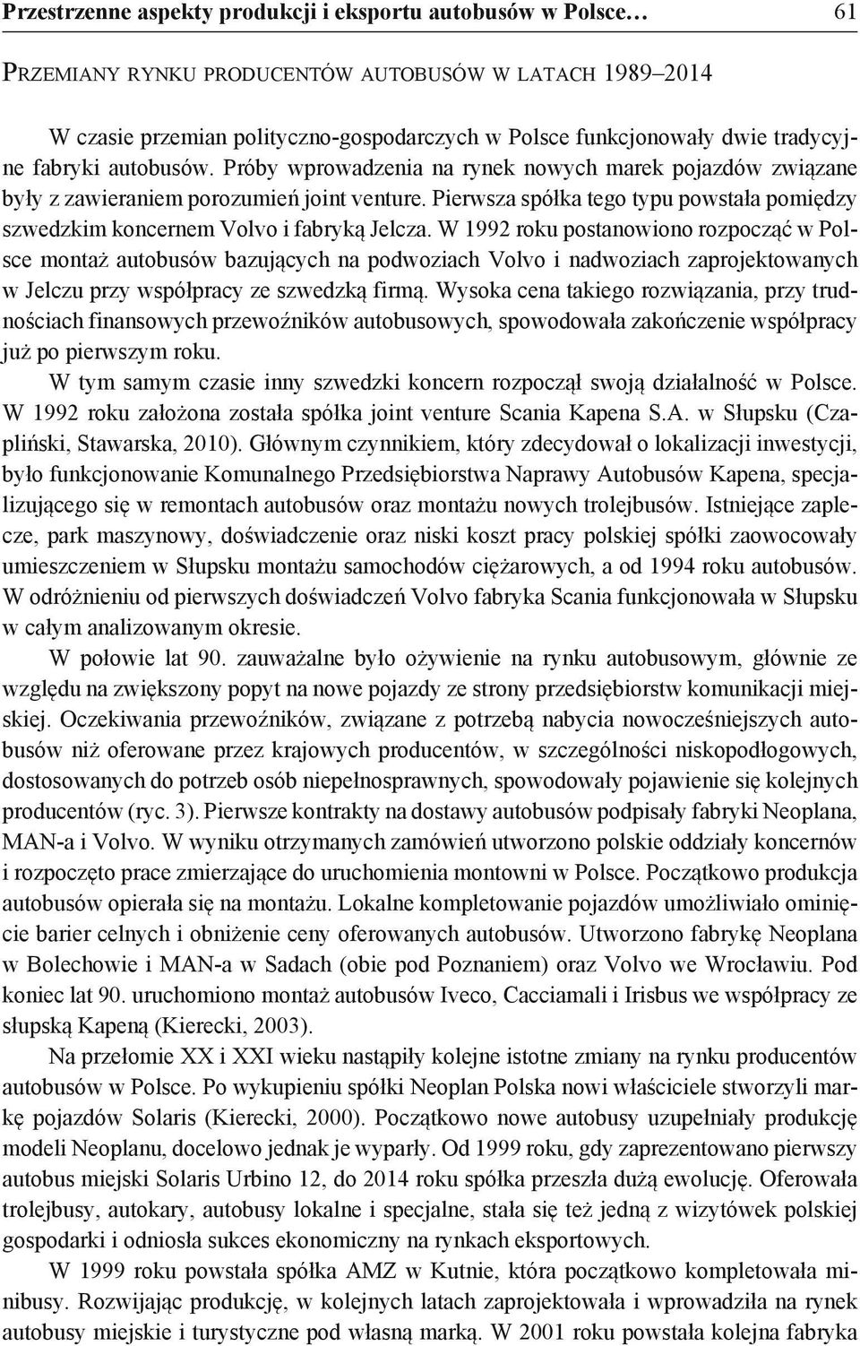Pierwsza spółka tego typu powstała pomiędzy szwedzkim koncernem Volvo i fabryką Jelcza.