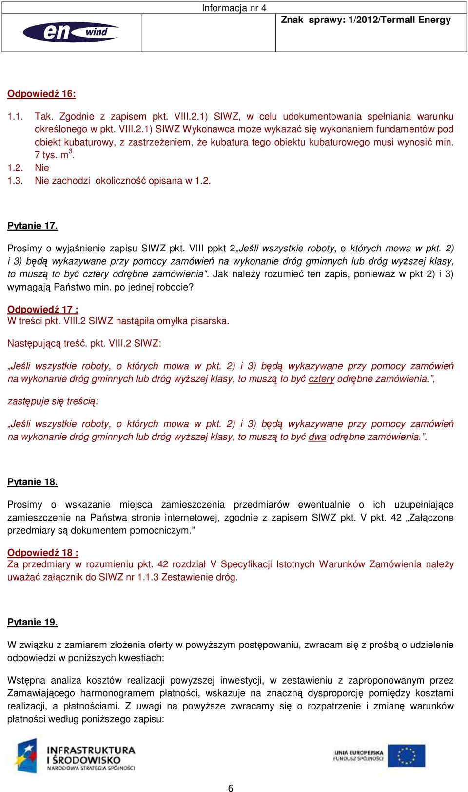 1) SIWZ Wykonawca może wykazać się wykonaniem fundamentów pod obiekt kubaturowy, z zastrzeżeniem, że kubatura tego obiektu kubaturowego musi wynosić min. 7 tys. m 3.