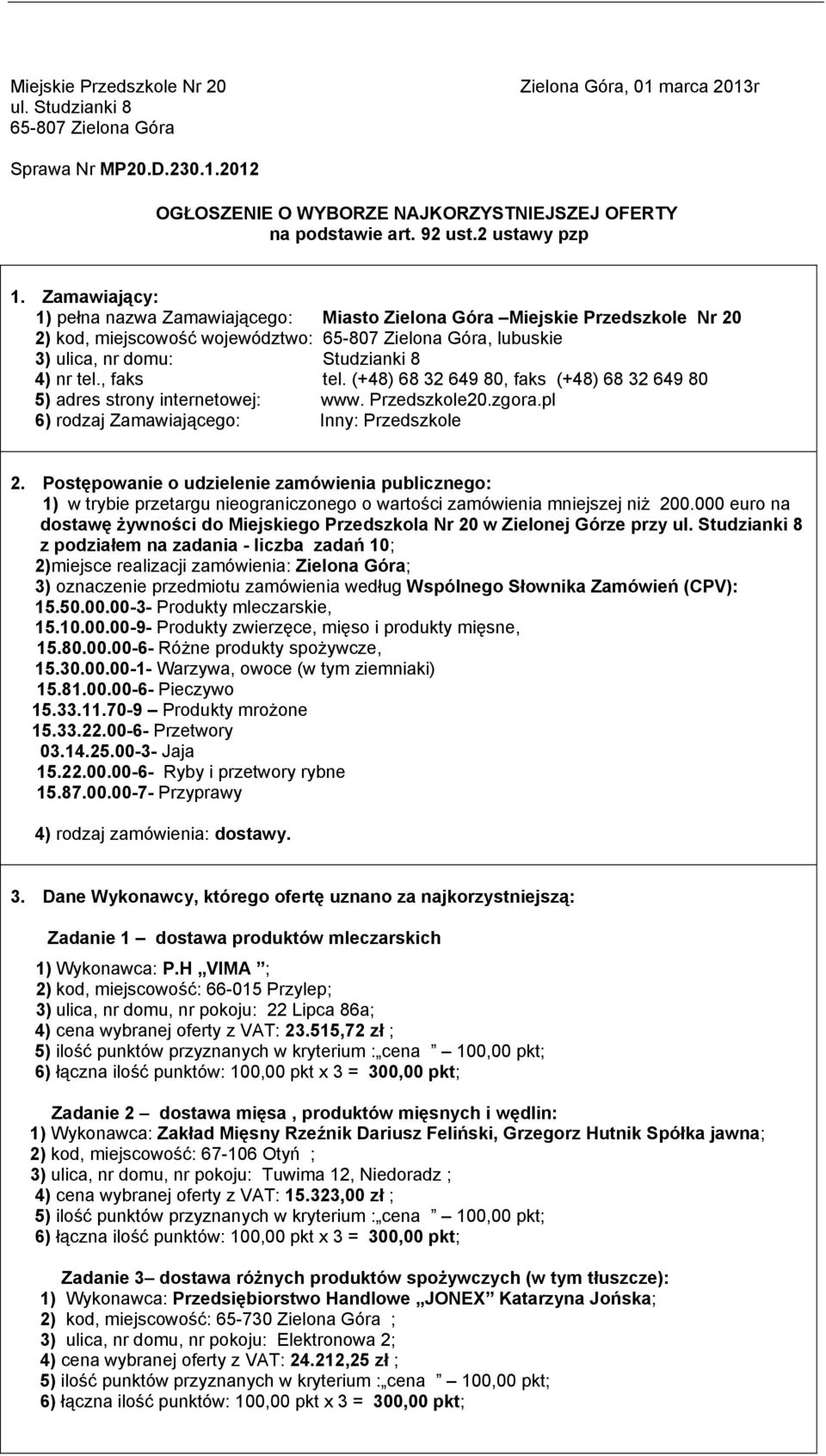 Zamawiający: 1) pełna nazwa Zamawiającego: Miasto Zielona Góra Miejskie Przedszkole Nr 20 2) kod, miejscowość województwo: 65-807 Zielona Góra, lubuskie 3) ulica, nr domu: Studzianki 8 4) nr tel.