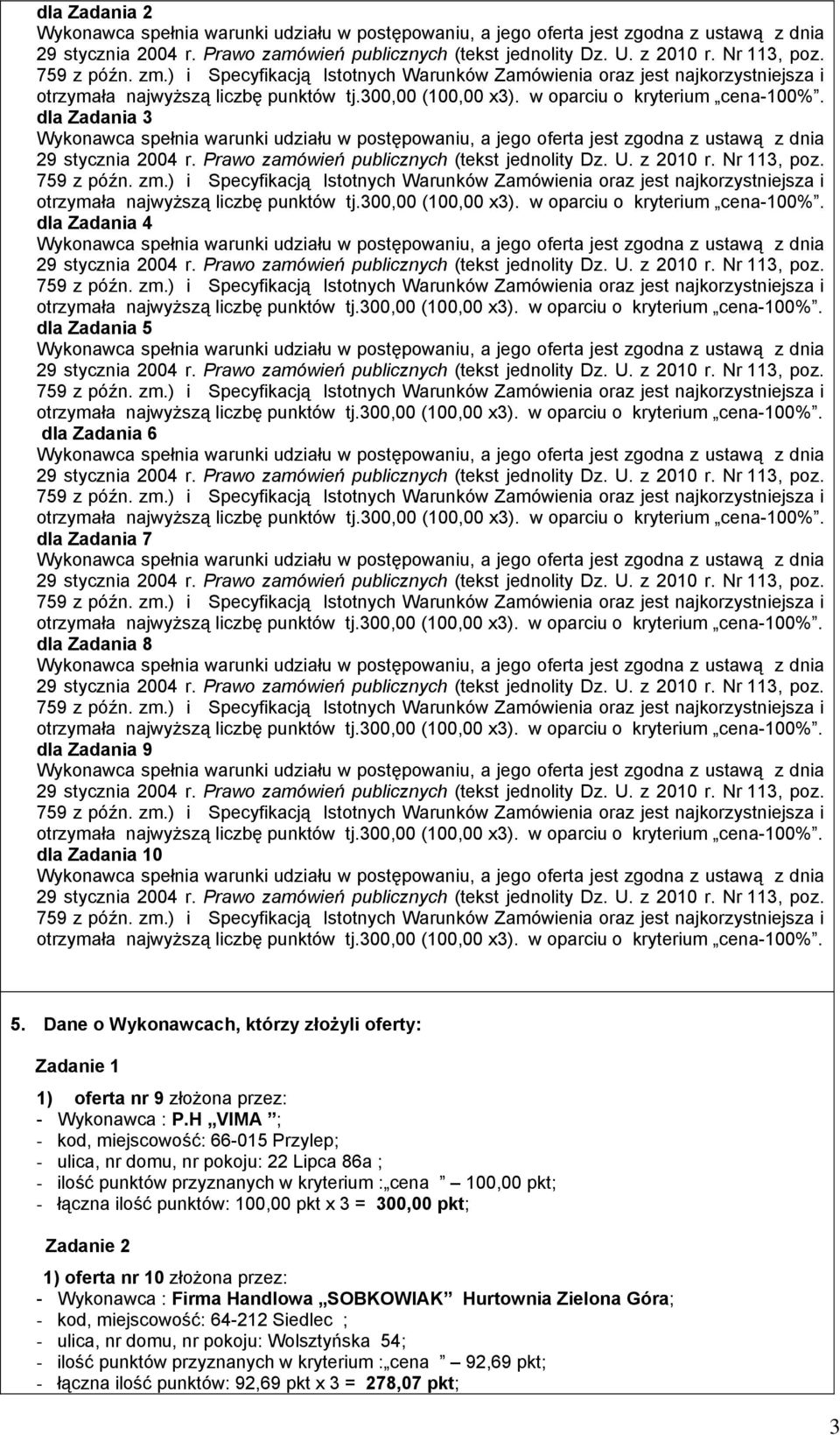 H VIMA ; - kod, miejscowość: 66-015 Przylep; - ulica, nr domu, nr pokoju: 22 Lipca 86a ; Zadanie 2 1) oferta nr 10 złożona przez: - Wykonawca : Firma