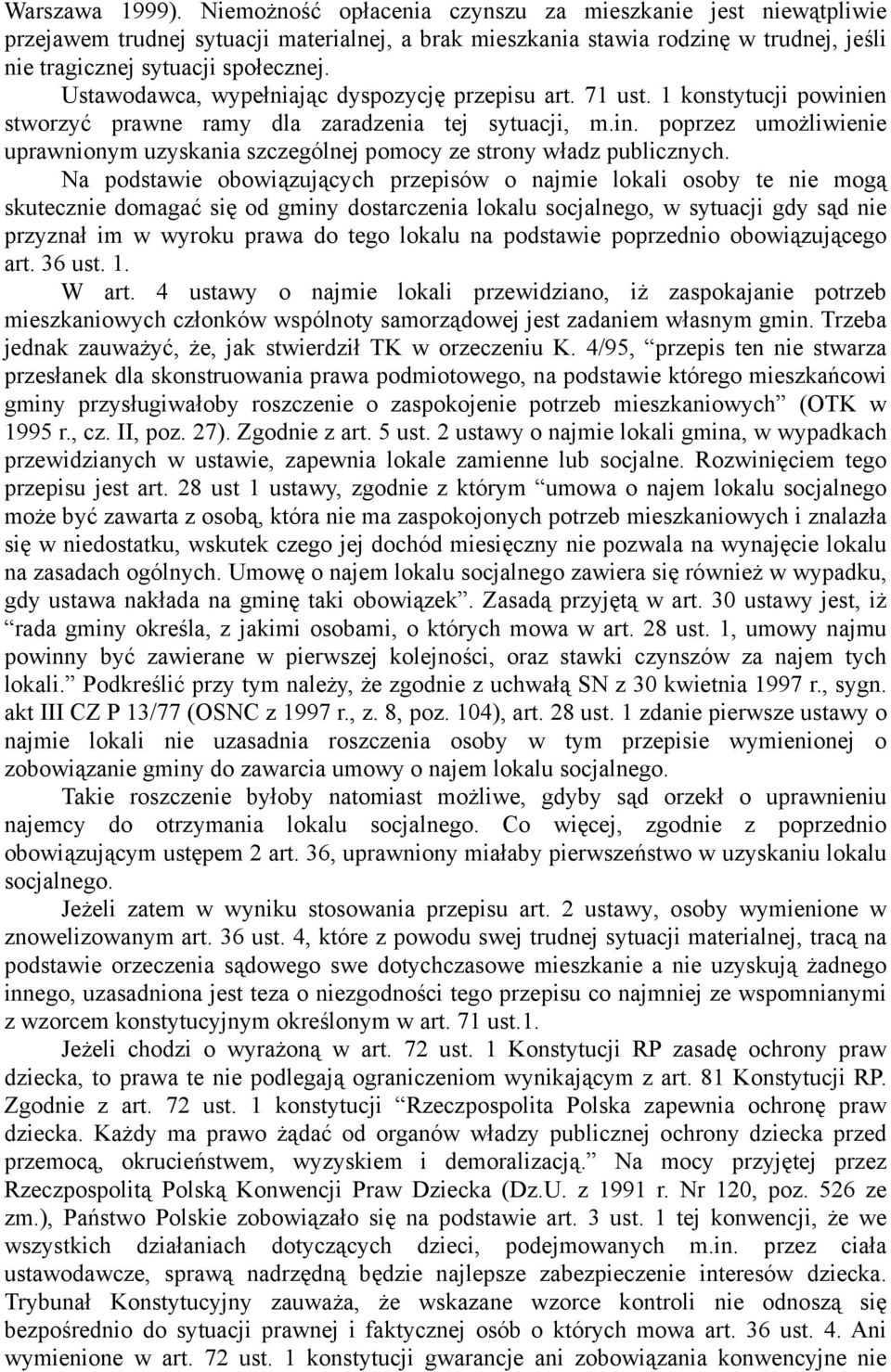 Ustawodawca, wypełniając dyspozycję przepisu art. 71 ust. 1 konstytucji powinien stworzyć prawne ramy dla zaradzenia tej sytuacji, m.in. poprzez umożliwienie uprawnionym uzyskania szczególnej pomocy ze strony władz publicznych.