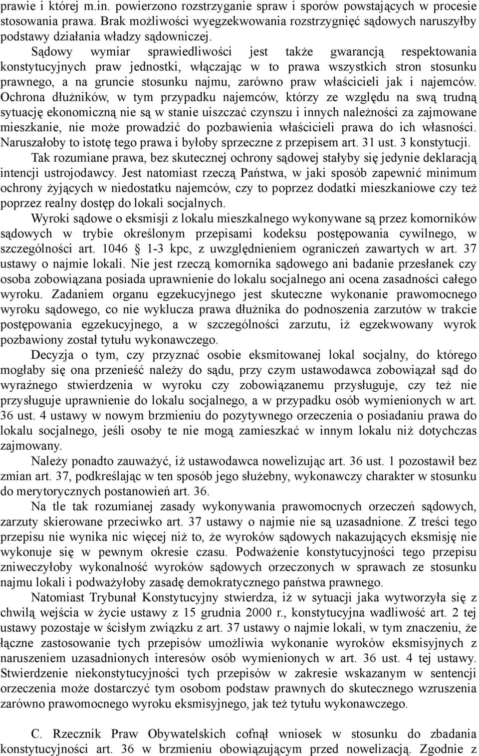 Sądowy wymiar sprawiedliwości jest także gwarancją respektowania konstytucyjnych praw jednostki, włączając w to prawa wszystkich stron stosunku prawnego, a na gruncie stosunku najmu, zarówno praw