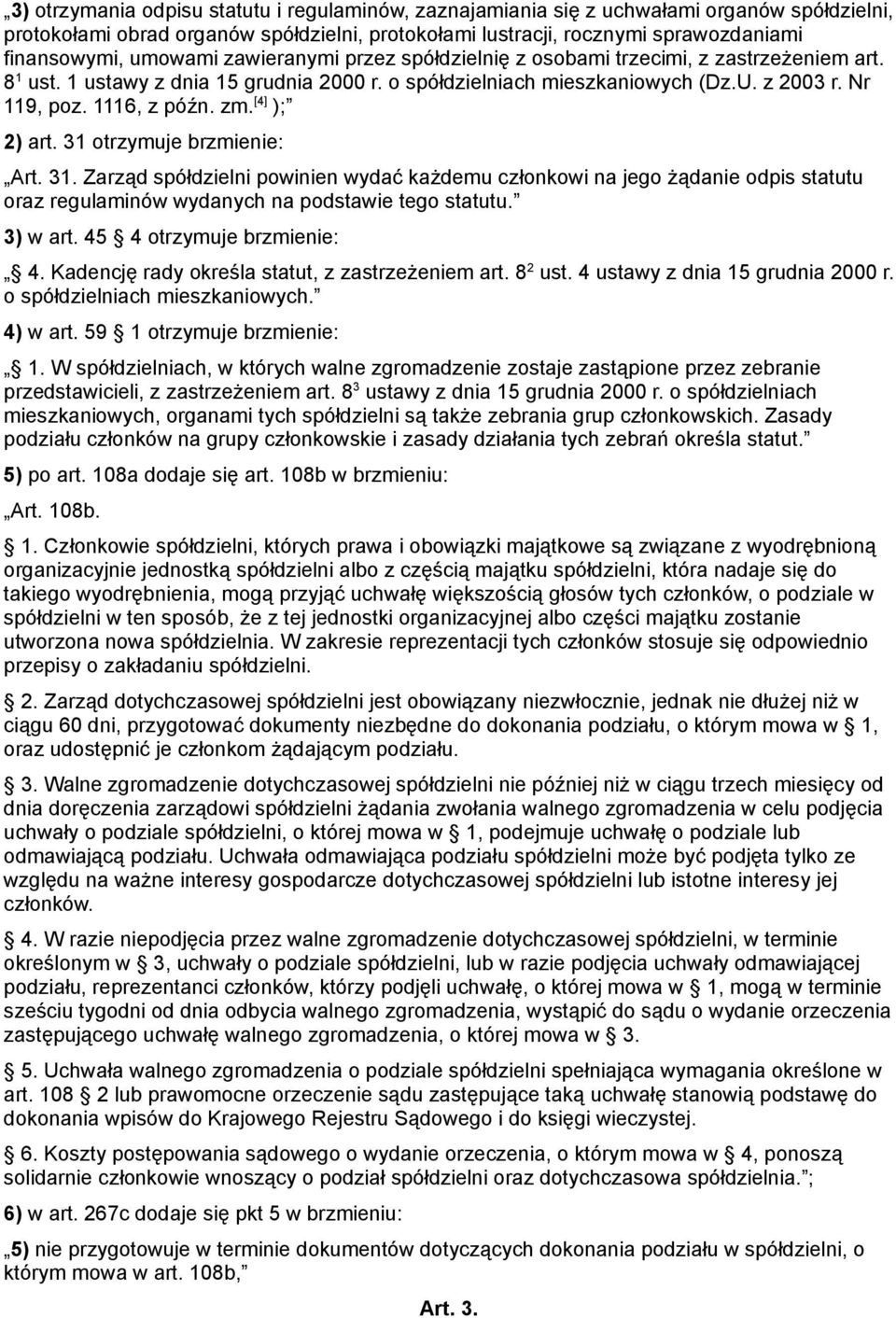 zm. [4] ); 2) art. 31 otrzymuje brzmienie: Art. 31. Zarząd spółdzielni powinien wydać każdemu członkowi na jego żądanie odpis statutu oraz regulaminów wydanych na podstawie tego statutu. 3) w art.