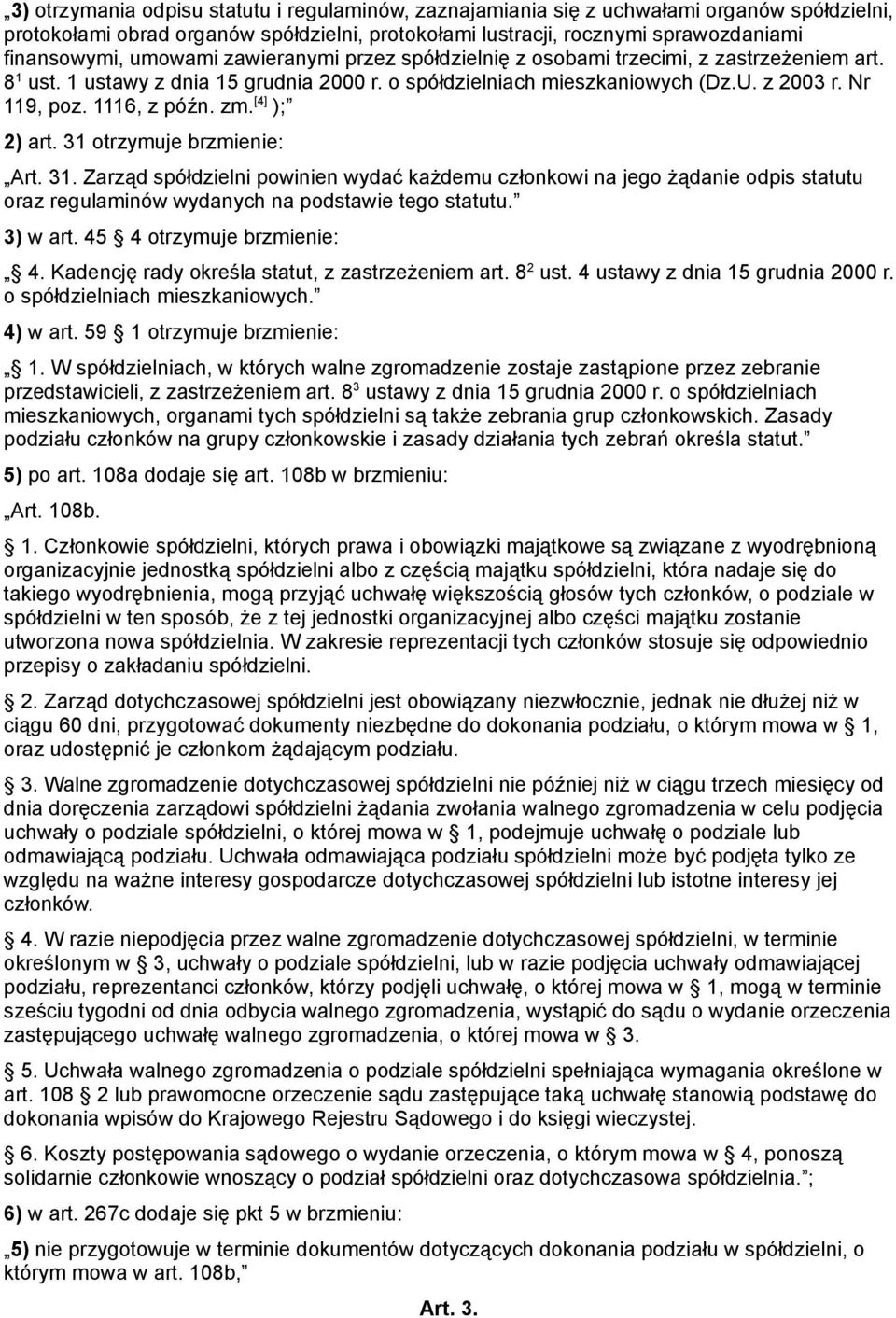 zm. [4] ); 2) art. 31 otrzymuje brzmienie: Art. 31. Zarząd spółdzielni powinien wydać każdemu członkowi na jego żądanie odpis statutu oraz regulaminów wydanych na podstawie tego statutu. 3) w art.