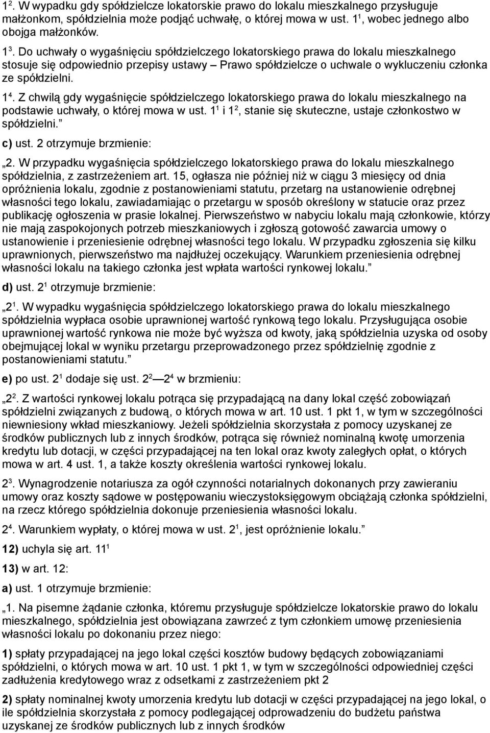 Z chwilą gdy wygaśnięcie spółdzielczego lokatorskiego prawa do lokalu mieszkalnego na podstawie uchwały, o której mowa w ust. 1 1 i 1 2, stanie się skuteczne, ustaje członkostwo w spółdzielni. c) ust.