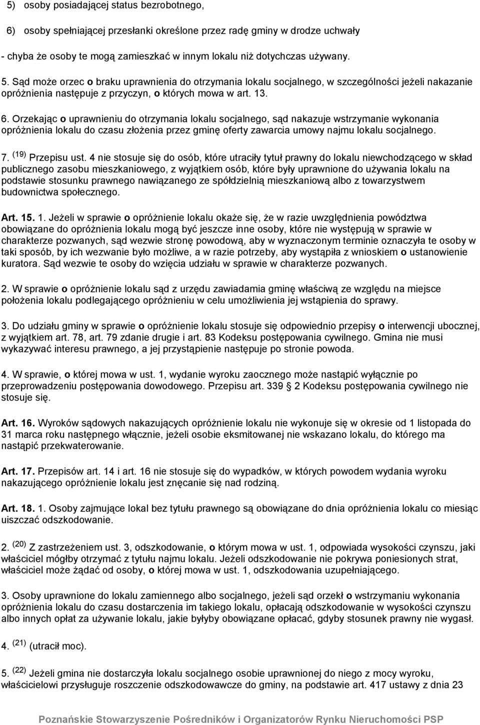 Orzekając o uprawnieniu do otrzymania lokalu socjalnego, sąd nakazuje wstrzymanie wykonania opróżnienia lokalu do czasu złożenia przez gminę oferty zawarcia umowy najmu lokalu socjalnego. 7.