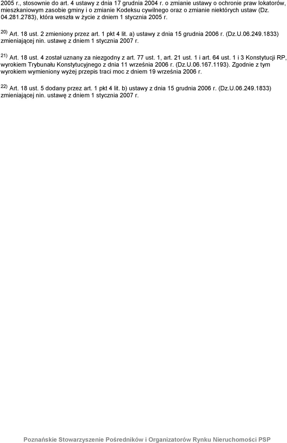 2783), która weszła w życie z dniem 1 stycznia 2005 r. 20) Art. 18 ust. 2 zmieniony przez art. 1 pkt 4 lit. a) ustawy z dnia 15 grudnia 2006 r. (Dz.U.06.249.1833) 21) Art. 18 ust. 4 został uznany za niezgodny z art.