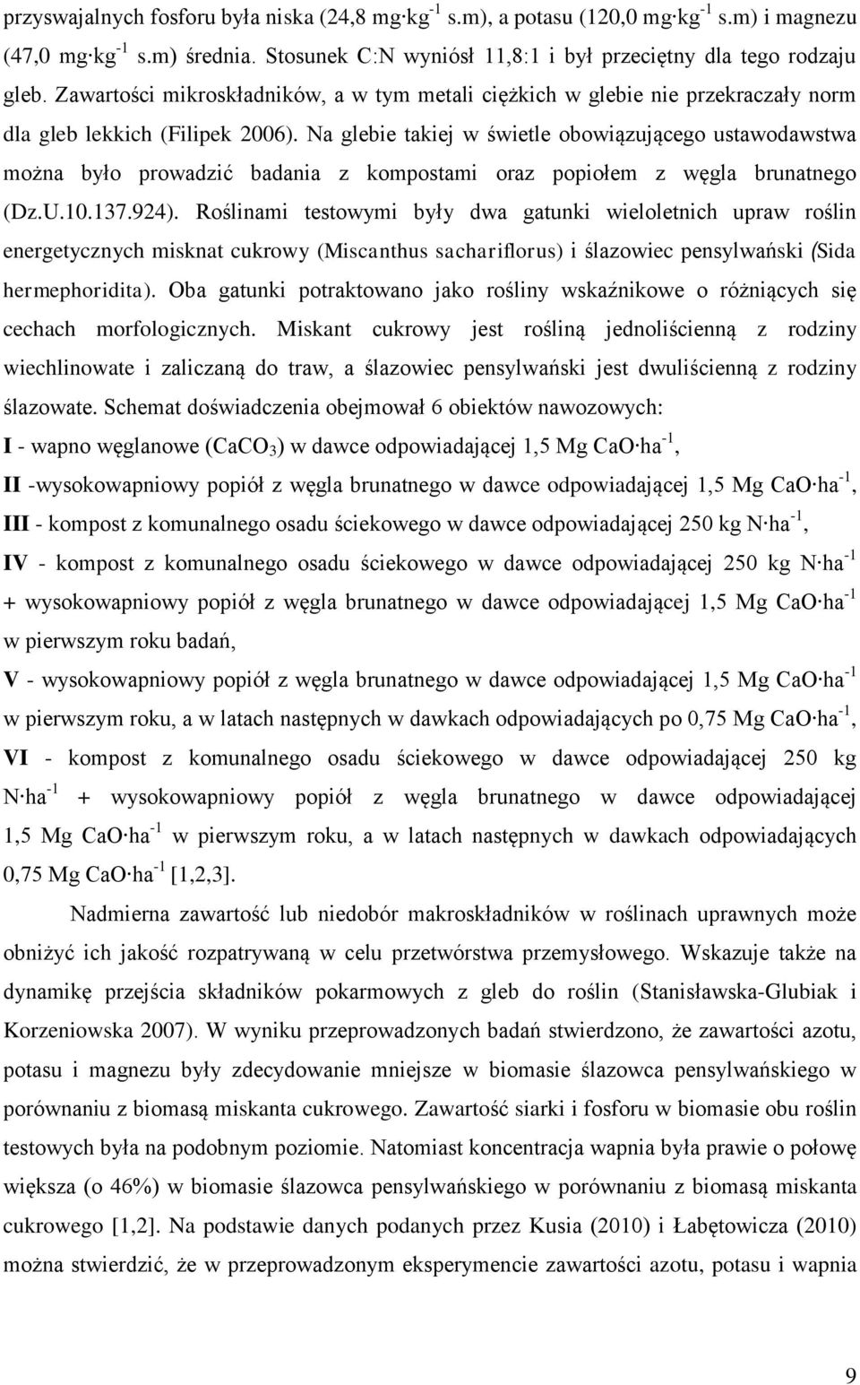 Na glebie takiej w świetle obowiązującego ustawodawstwa można było prowadzić badania z kompostami oraz popiołem z węgla brunatnego (Dz.U.10.137.924).