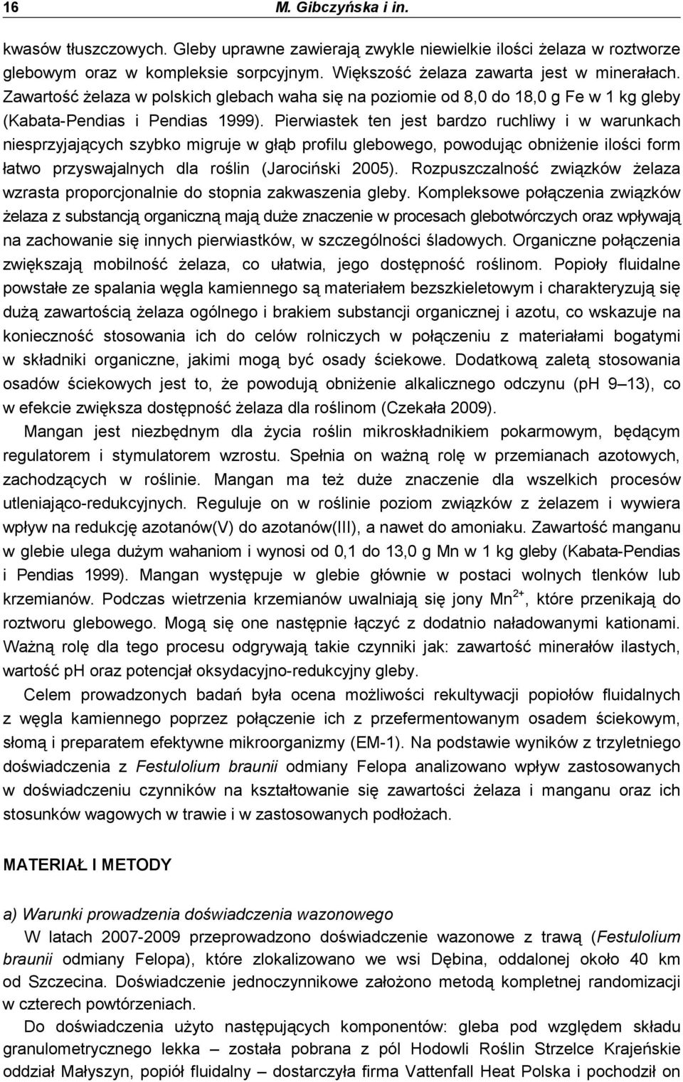 Pierwiastek ten jest bardzo ruchliwy i w warunkach niesprzyjających szybko migruje w głąb profilu glebowego, powodując obniŝenie ilości form łatwo przyswajalnych dla roślin (Jarociński 2005).