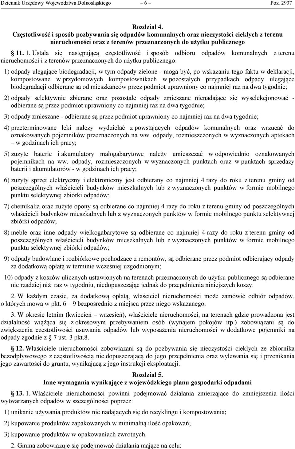 . 1. Ustala się następującą częstotliwość i sposób odbioru odpadów komunalnych z terenu nieruchomości i z terenów przeznaczonych do użytku publicznego: 1) odpady ulegające biodegradacji, w tym odpady