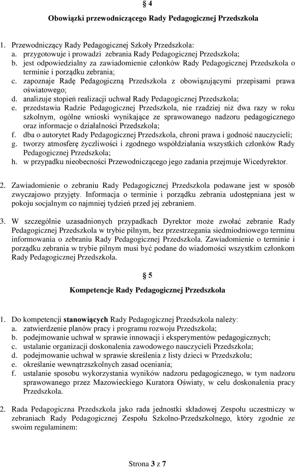 zapoznaje Radę Pedagogiczną Przedszkola z obowiązującymi przepisami prawa oświatowego; d. analizuje stopień realizacji uchwał Rady Pedagogicznej Przedszkola; e.