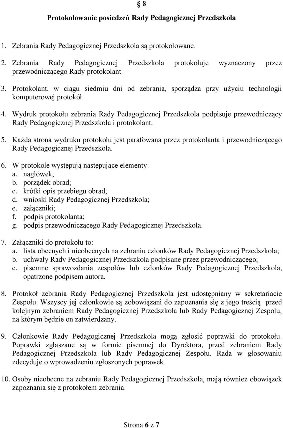 Protokolant, w ciągu siedmiu dni od zebrania, sporządza przy użyciu technologii komputerowej protokół. 4.