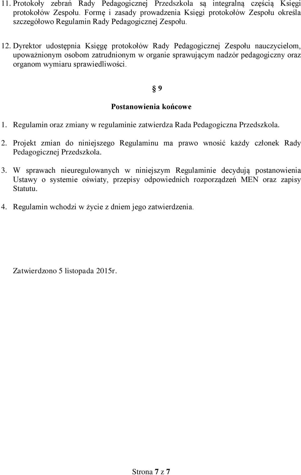 Dyrektor udostępnia Księgę protokołów Rady Pedagogicznej Zespołu nauczycielom, upoważnionym osobom zatrudnionym w organie sprawującym nadzór pedagogiczny oraz organom wymiaru sprawiedliwości.