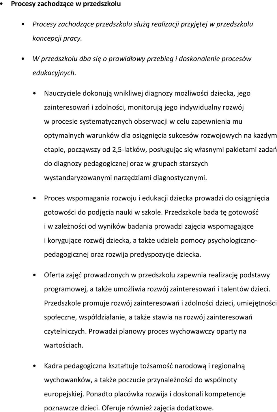 Nauczyciele dokonują wnikliwej diagnozy możliwości dziecka, jego zainteresowań i zdolności, monitorują jego indywidualny rozwój w procesie systematycznych obserwacji w celu zapewnienia mu optymalnych