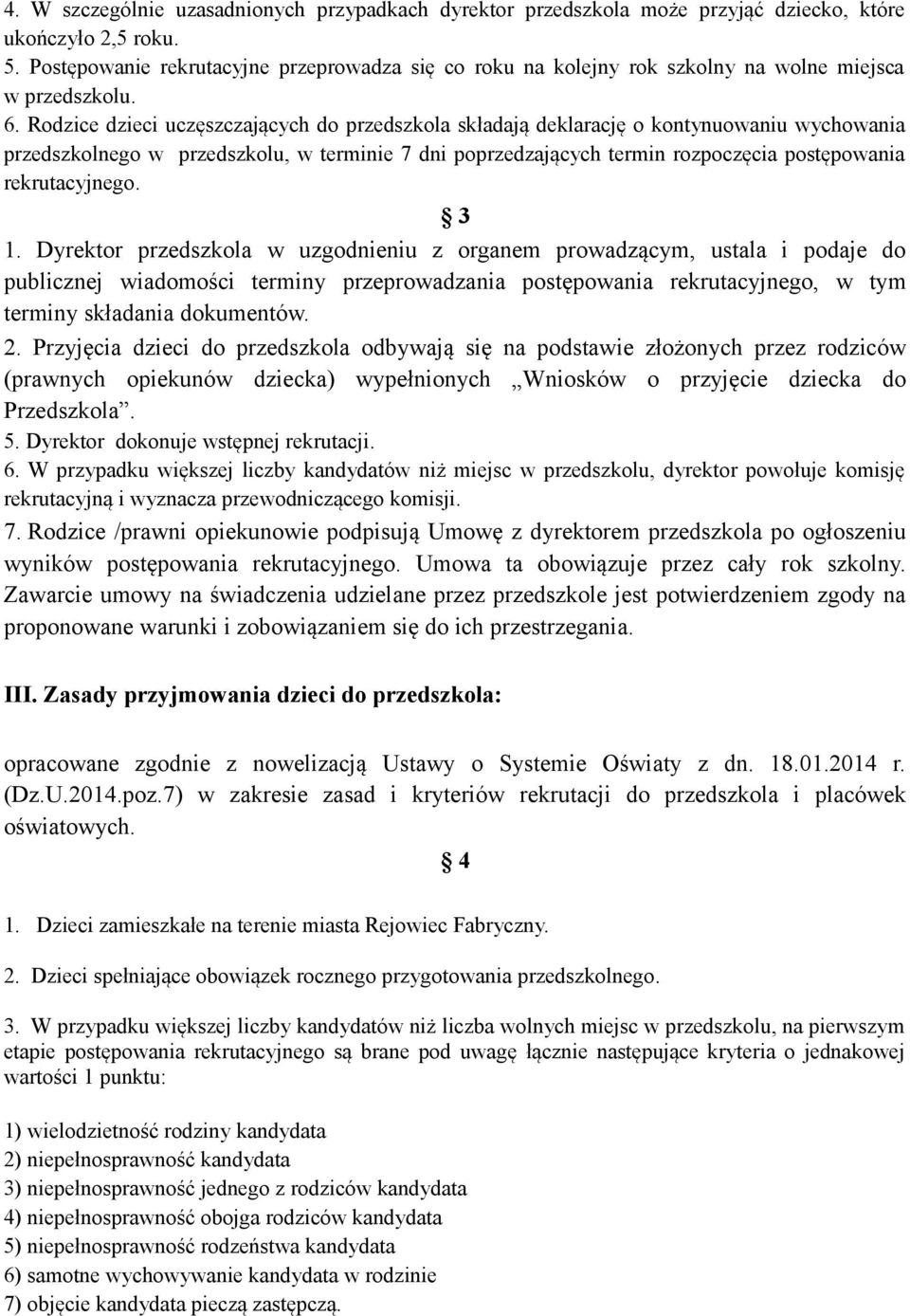 Rodzice dzieci uczęszczających do przedszkola składają deklarację o kontynuowaniu wychowania przedszkolnego w przedszkolu, w terminie 7 dni poprzedzających termin rozpoczęcia postępowania