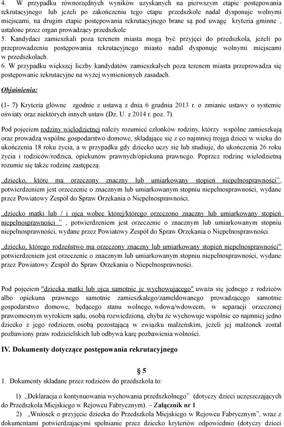 Kandydaci zamieszkali poza terenem miasta mogą być przyjęci do przedszkola, jeżeli po przeprowadzeniu postępowania rekrutacyjnego miasto nadal dysponuje wolnymi miejscami w przedszkolach. 6.