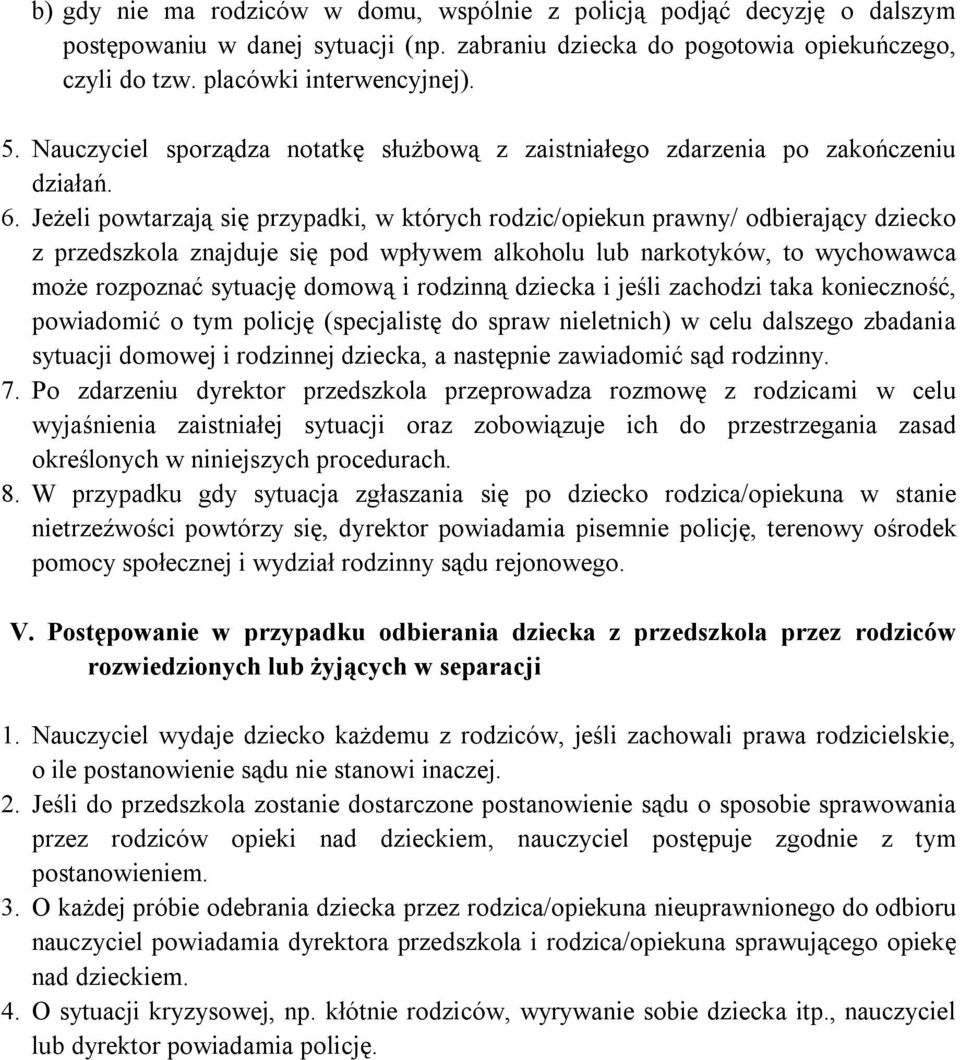 Jeżeli powtarzają się przypadki, w których rodzic/opiekun prawny/ odbierający dziecko z przedszkola znajduje się pod wpływem alkoholu lub narkotyków, to wychowawca może rozpoznać sytuację domową i