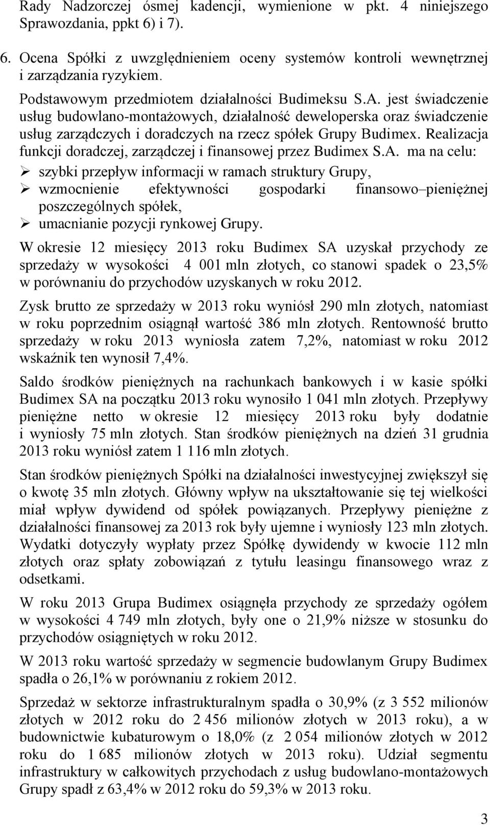 jest świadczenie usług budowlano-montażowych, działalność deweloperska oraz świadczenie usług zarządczych i doradczych na rzecz spółek Grupy Budimex.