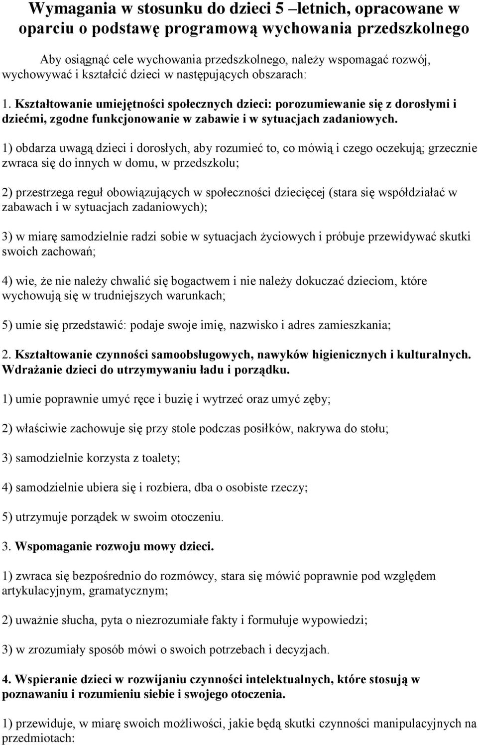 1) obdarza uwagą dzieci i dorosłych, aby rozumieć to, co mówią i czego oczekują; grzecznie zwraca się do innych w domu, w przedszkolu; 2) przestrzega reguł obowiązujących w społeczności dziecięcej