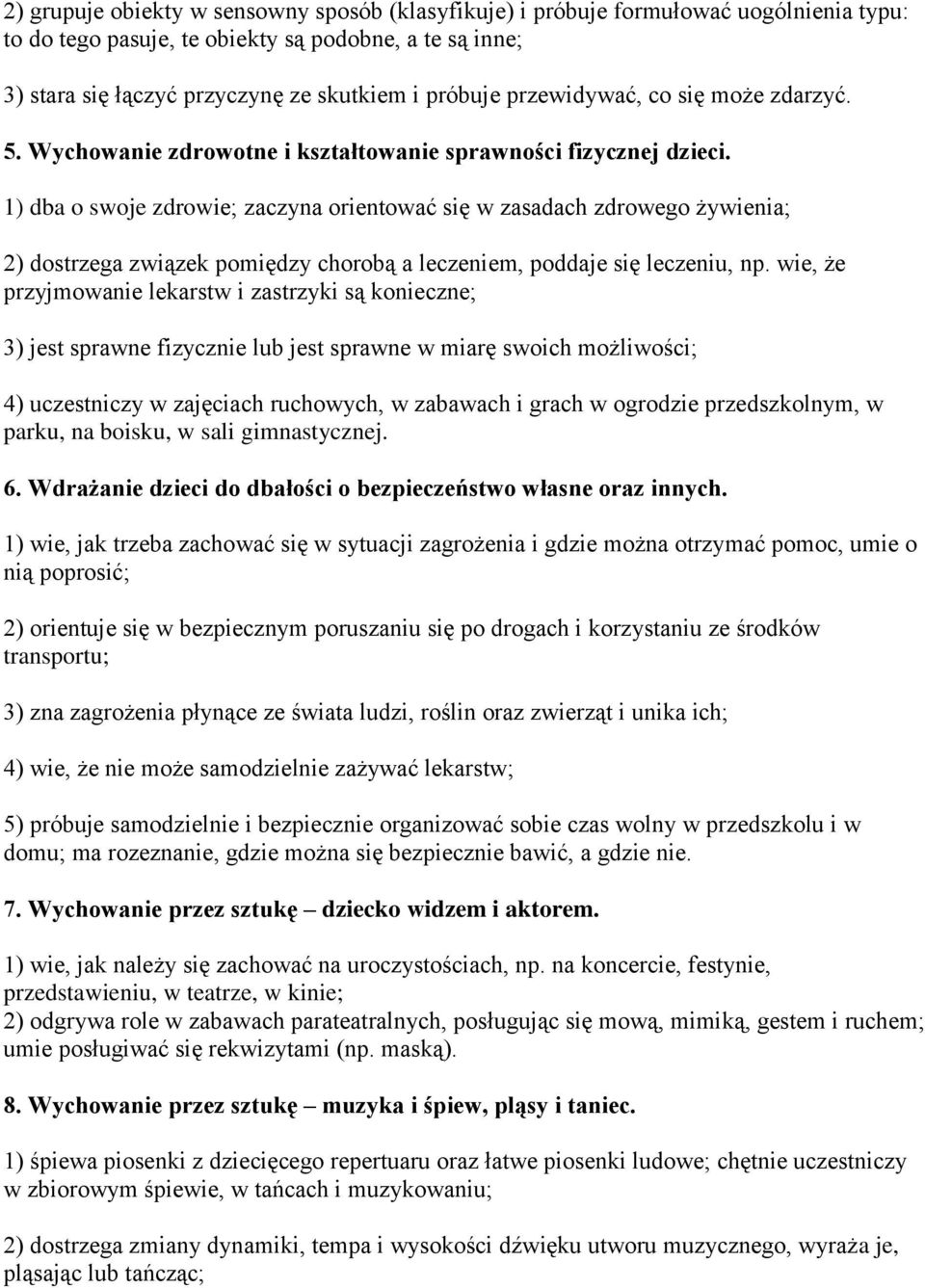 1) dba o swoje zdrowie; zaczyna orientować się w zasadach zdrowego żywienia; 2) dostrzega związek pomiędzy chorobą a leczeniem, poddaje się leczeniu, np.