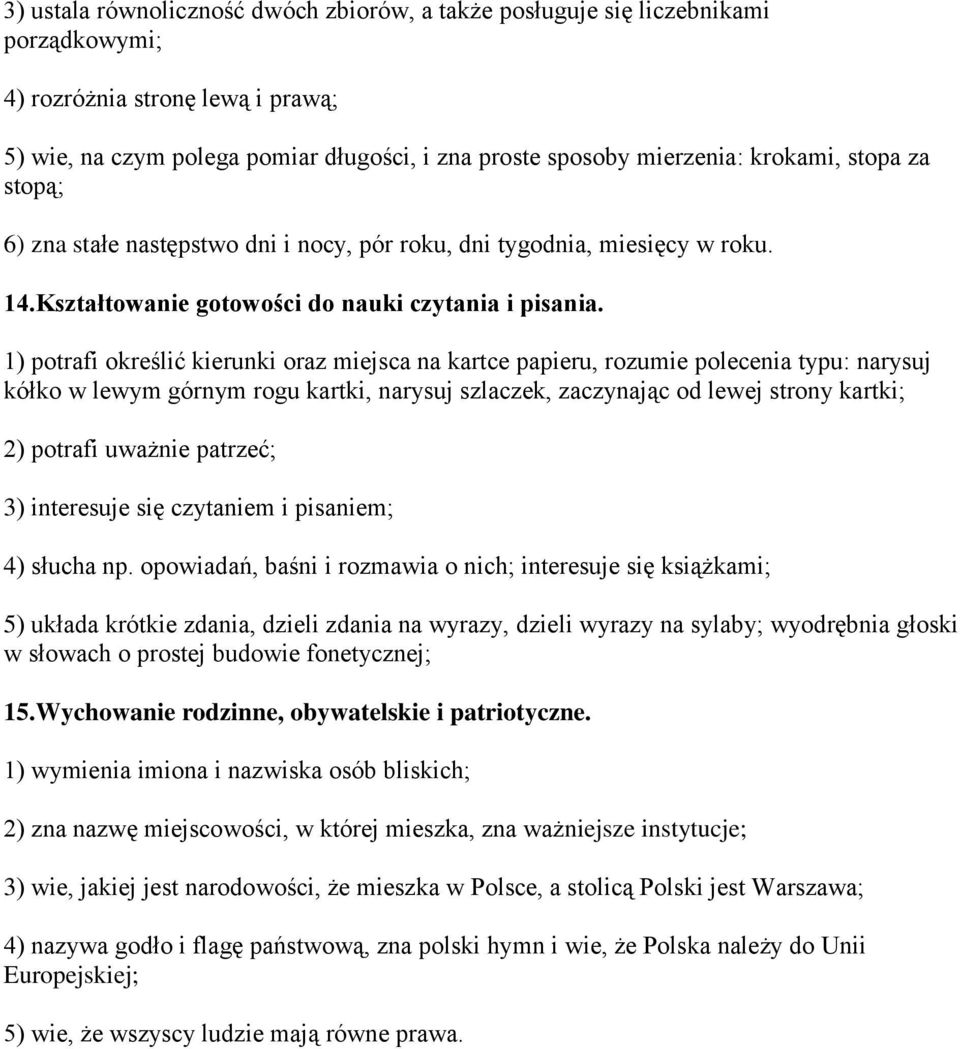 1) potrafi określić kierunki oraz miejsca na kartce papieru, rozumie polecenia typu: narysuj kółko w lewym górnym rogu kartki, narysuj szlaczek, zaczynając od lewej strony kartki; 2) potrafi uważnie