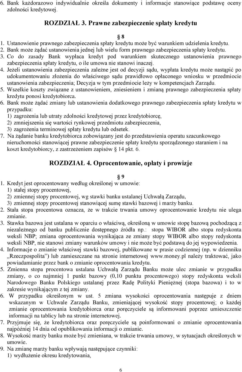 Co do zasady Bank wypłaca kredyt pod warunkiem skutecznego ustanowienia prawnego zabezpieczenia spłaty kredytu, o ile umowa nie stanowi inaczej. 4.