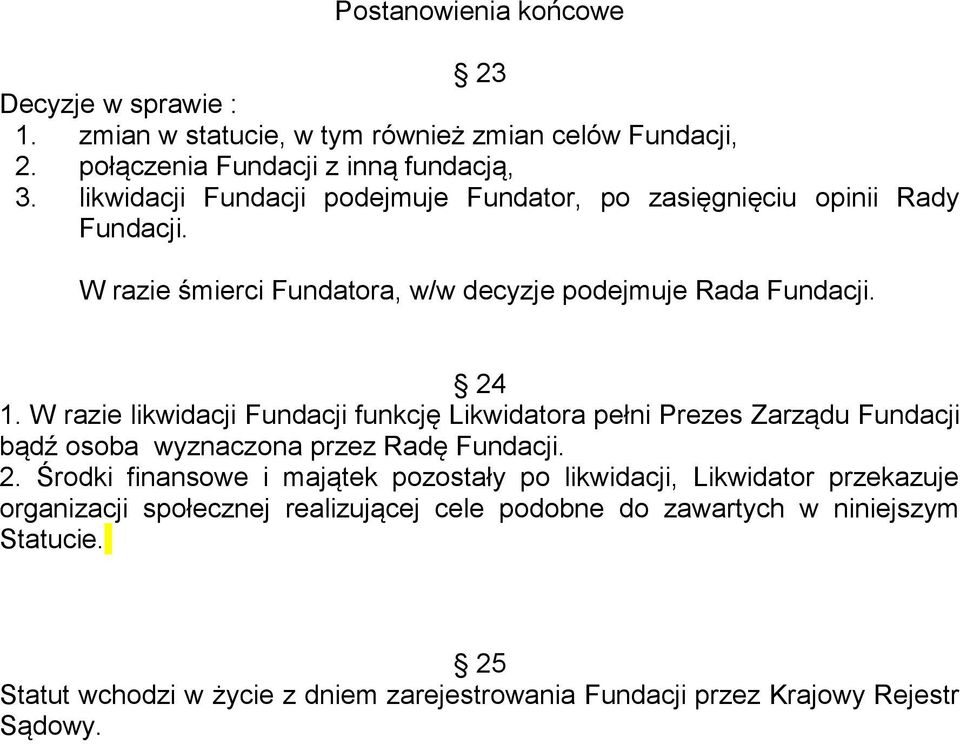 W razie likwidacji Fundacji funkcję Likwidatora pełni Prezes Zarządu Fundacji bądź osoba wyznaczona przez Radę Fundacji. 2.