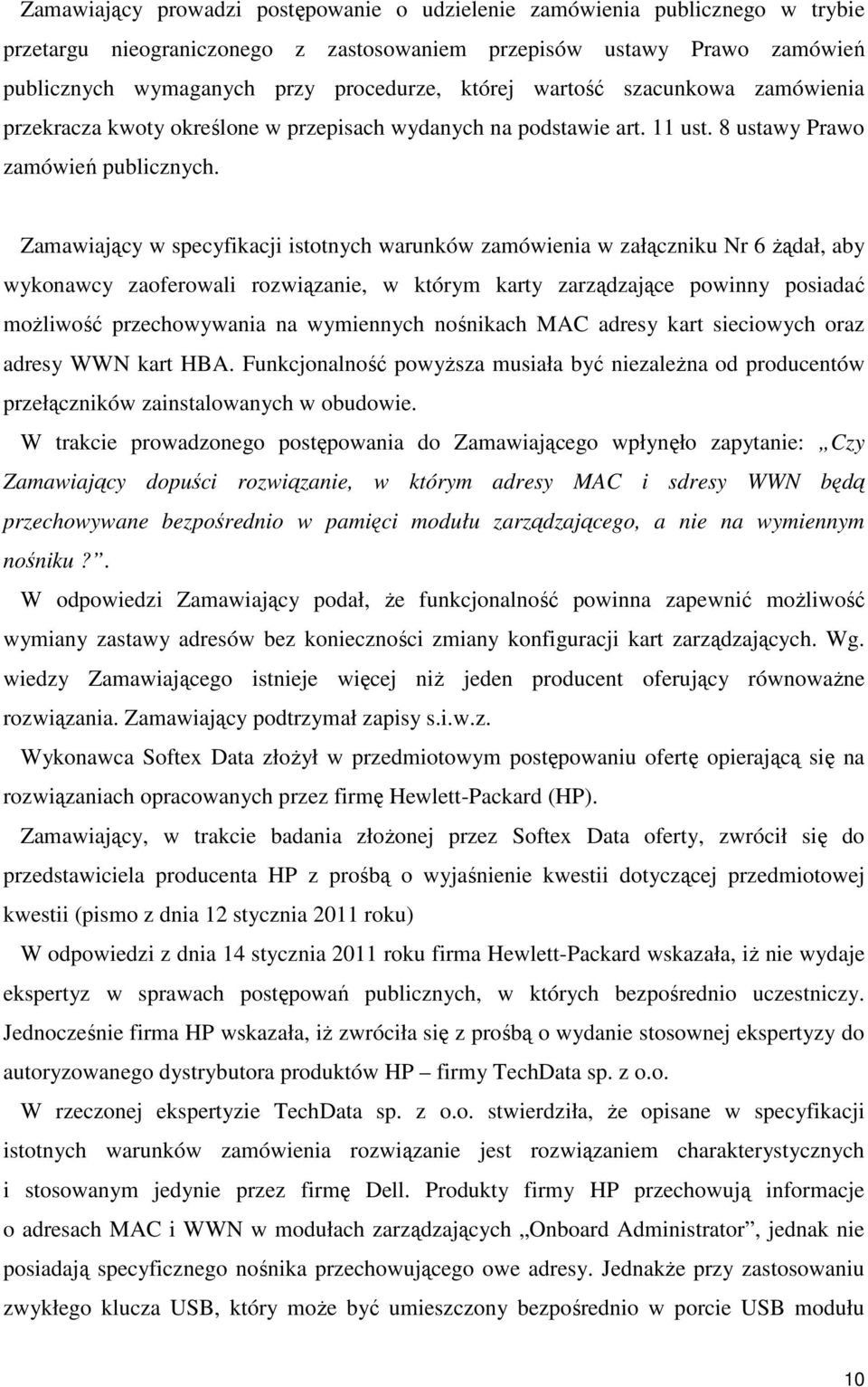 Zamawiający w specyfikacji istotnych warunków zamówienia w załączniku Nr 6 Ŝądał, aby wykonawcy zaoferowali rozwiązanie, w którym karty zarządzające powinny posiadać moŝliwość przechowywania na