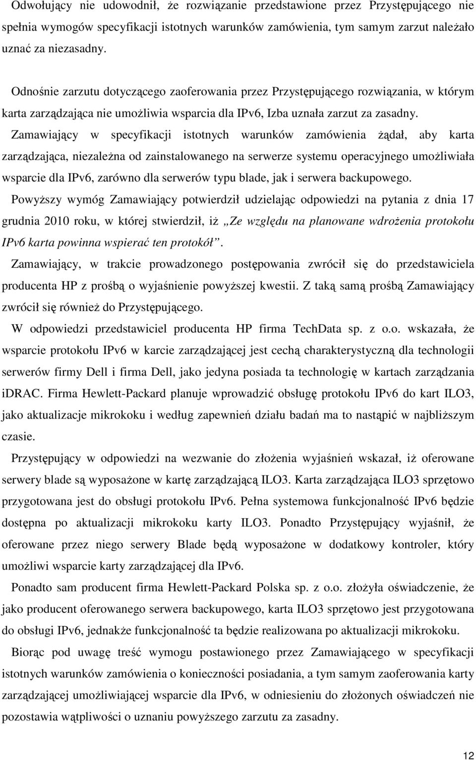 Zamawiający w specyfikacji istotnych warunków zamówienia Ŝądał, aby karta zarządzająca, niezaleŝna od zainstalowanego na serwerze systemu operacyjnego umoŝliwiała wsparcie dla IPv6, zarówno dla