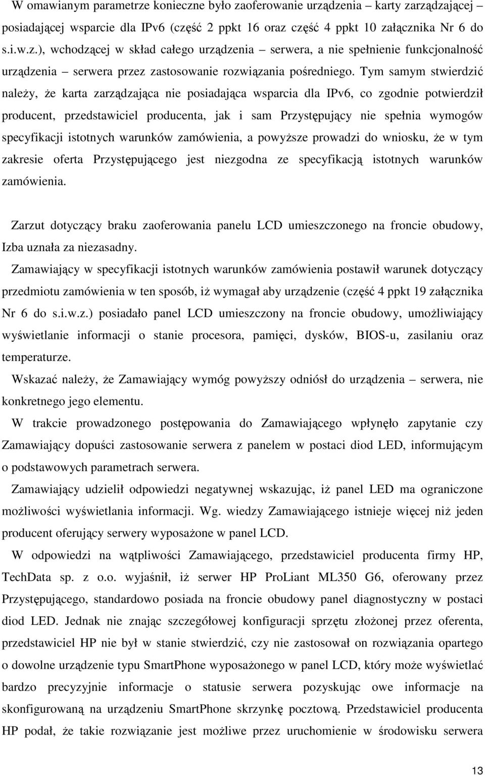 specyfikacji istotnych warunków zamówienia, a powyŝsze prowadzi do wniosku, Ŝe w tym zakresie oferta Przystępującego jest niezgodna ze specyfikacją istotnych warunków zamówienia.