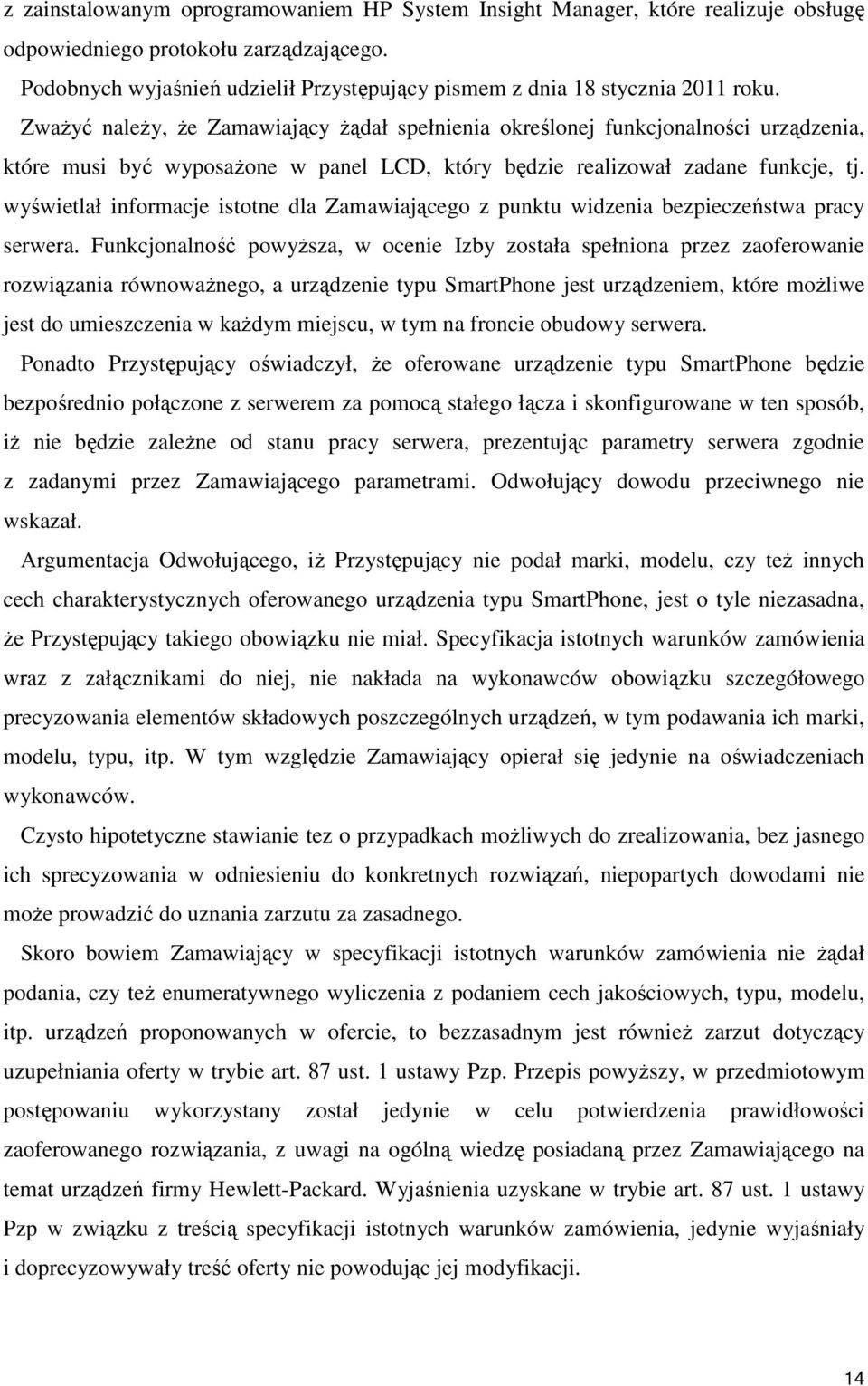 ZwaŜyć naleŝy, Ŝe Zamawiający Ŝądał spełnienia określonej funkcjonalności urządzenia, które musi być wyposaŝone w panel LCD, który będzie realizował zadane funkcje, tj.