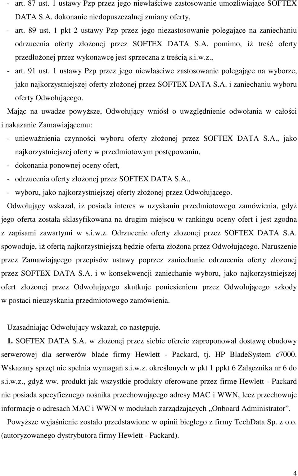 i.w.z., - art. 91 ust. 1 ustawy Pzp przez jego niewłaściwe zastosowanie polegające na wyborze, jako najkorzystniejszej oferty złoŝonej przez SOFTEX DATA S.A. i zaniechaniu wyboru oferty Odwołującego.