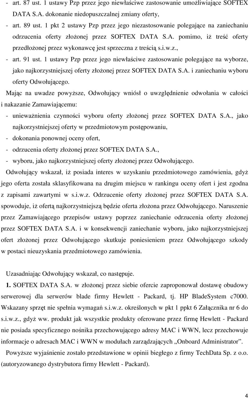 i.w.z., - art. 91 ust. 1 ustawy Pzp przez jego niewłaściwe zastosowanie polegające na wyborze, jako najkorzystniejszej oferty złoŝonej przez SOFTEX DATA S.A. i zaniechaniu wyboru oferty Odwołującego.