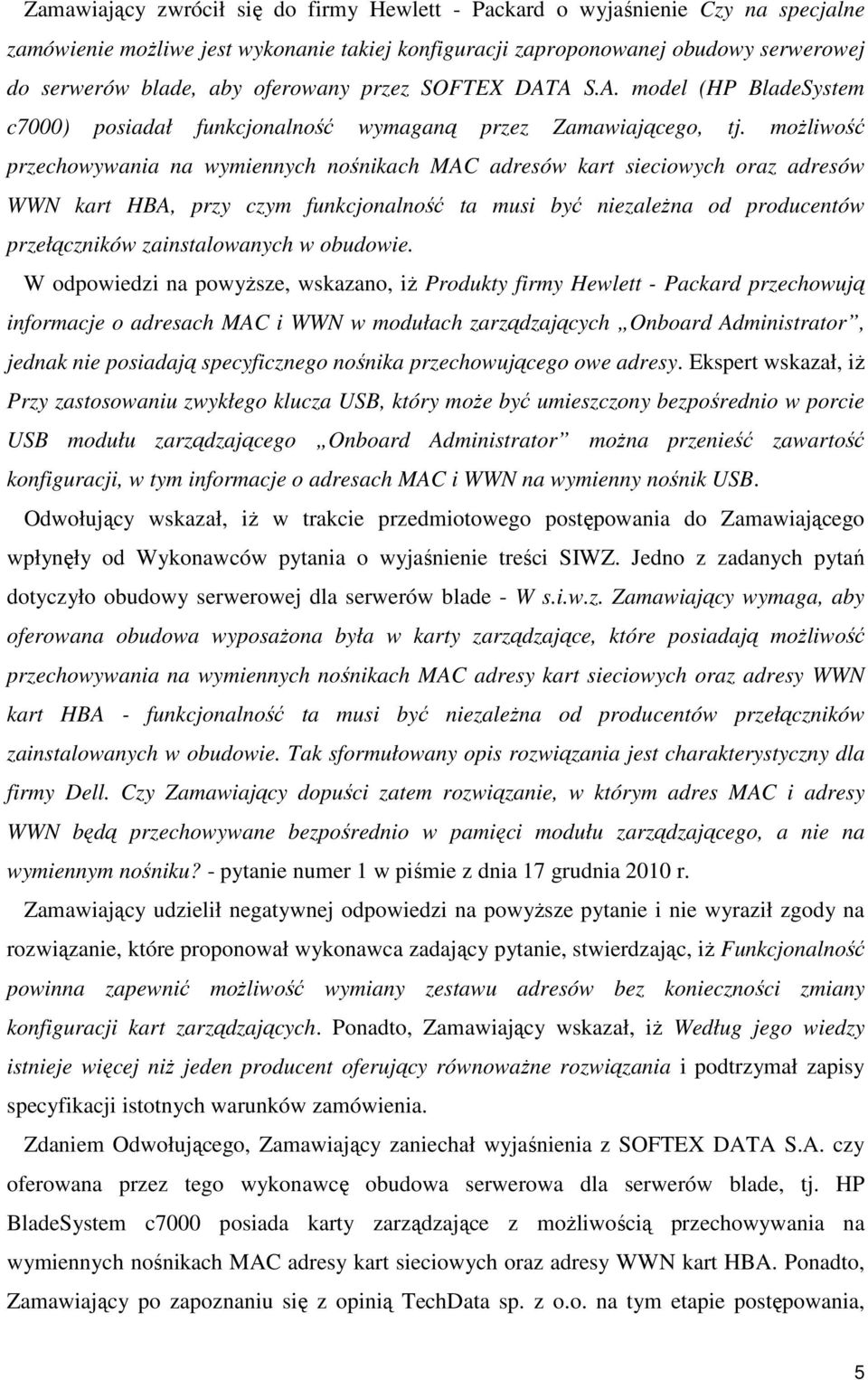 moŝliwość przechowywania na wymiennych nośnikach MAC adresów kart sieciowych oraz adresów WWN kart HBA, przy czym funkcjonalność ta musi być niezaleŝna od producentów przełączników zainstalowanych w