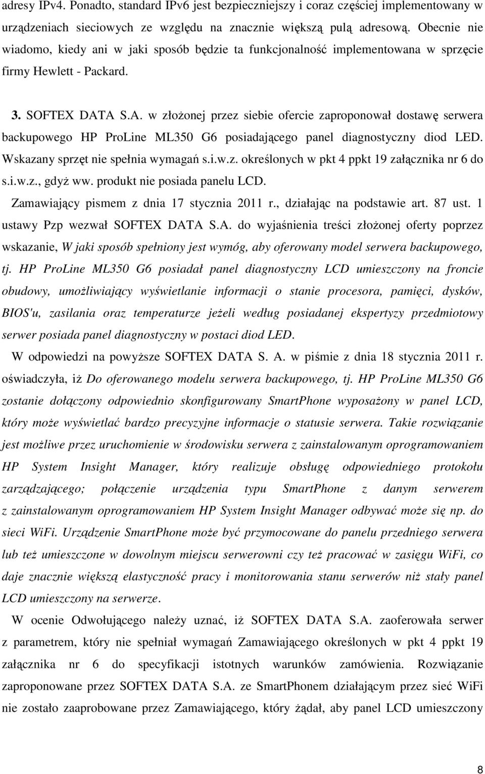 A S.A. w złoŝonej przez siebie ofercie zaproponował dostawę serwera backupowego HP ProLine ML350 G6 posiadającego panel diagnostyczny diod LED. Wskazany sprzęt nie spełnia wymagań s.i.w.z. określonych w pkt 4 ppkt 19 załącznika nr 6 do s.