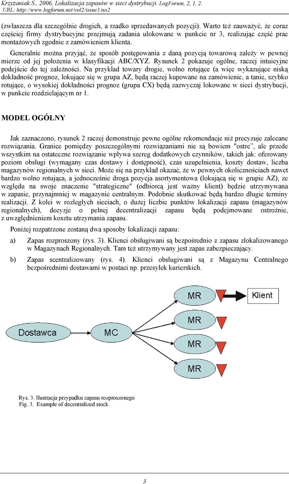 Geeralie moża przyjąć, że sposób posępowaia z daą pozycją owarową zależy w pewej mierze od jej położeia w lasyfiacji AB/XYZ. Ryse poazje ogóle, raczej iicyje podejście do ej zależości.