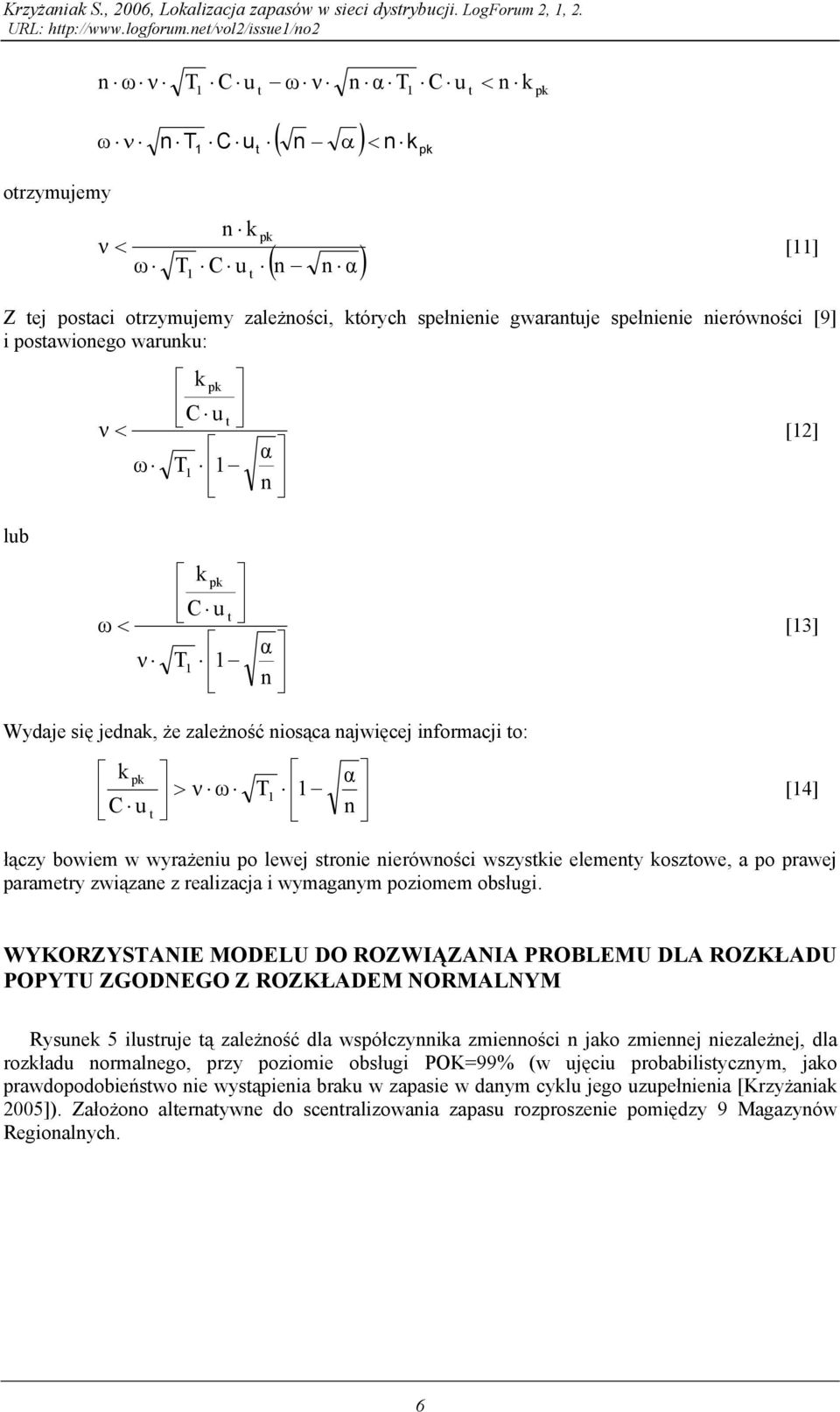ajwięcej iformacji o: > p [4] łączy bowiem w wyrażei po lewej sroie ierówości wszysie elemey oszowe, a po prawej paramery związae z realizacja i wymagaym poziomem obsłgi.