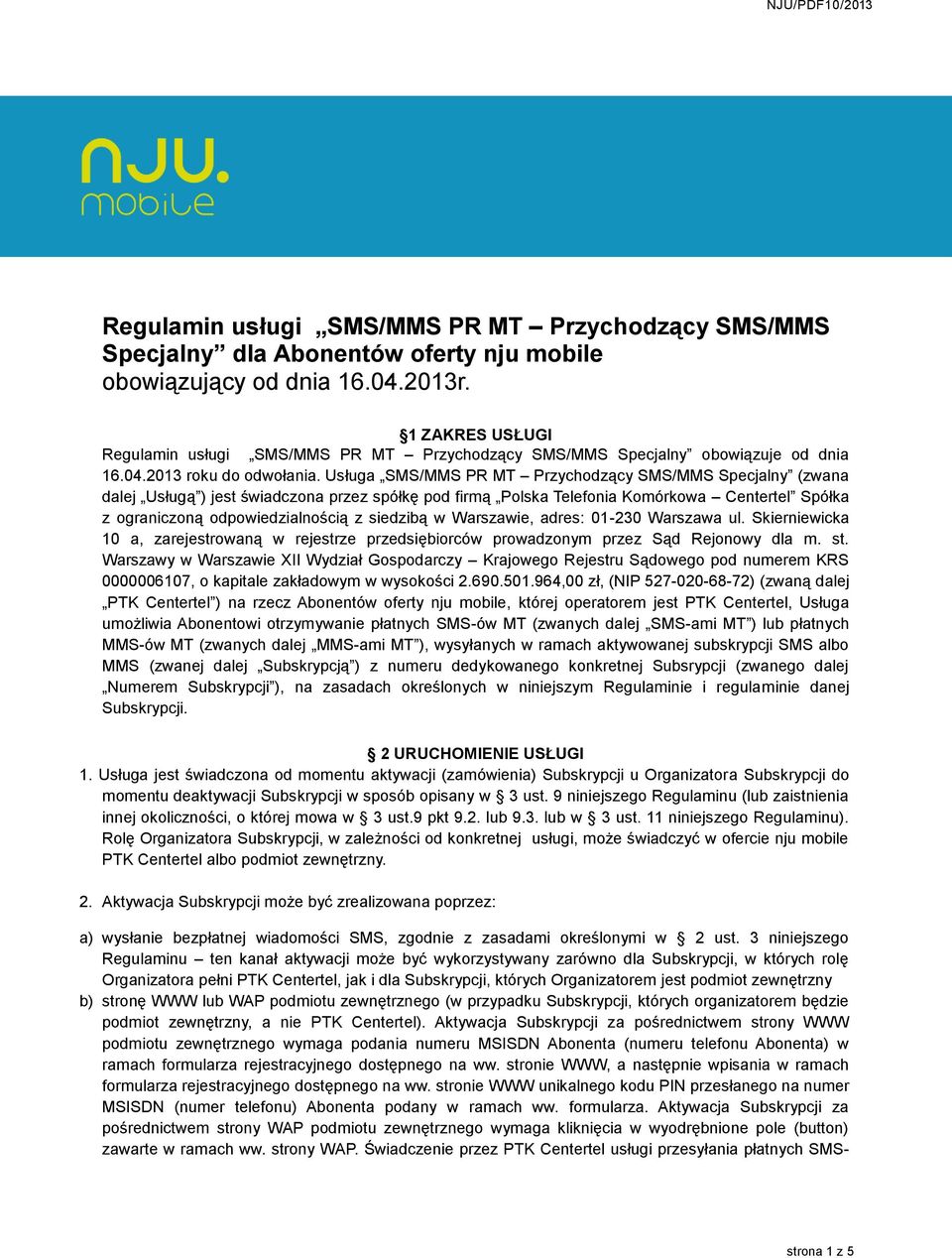 Usługa SMS/MMS PR MT Przychodzący SMS/MMS Specjalny (zwana dalej Usługą ) jest świadczona przez spółkę pod firmą Polska Telefonia Komórkowa Centertel Spółka z ograniczoną odpowiedzialnością z