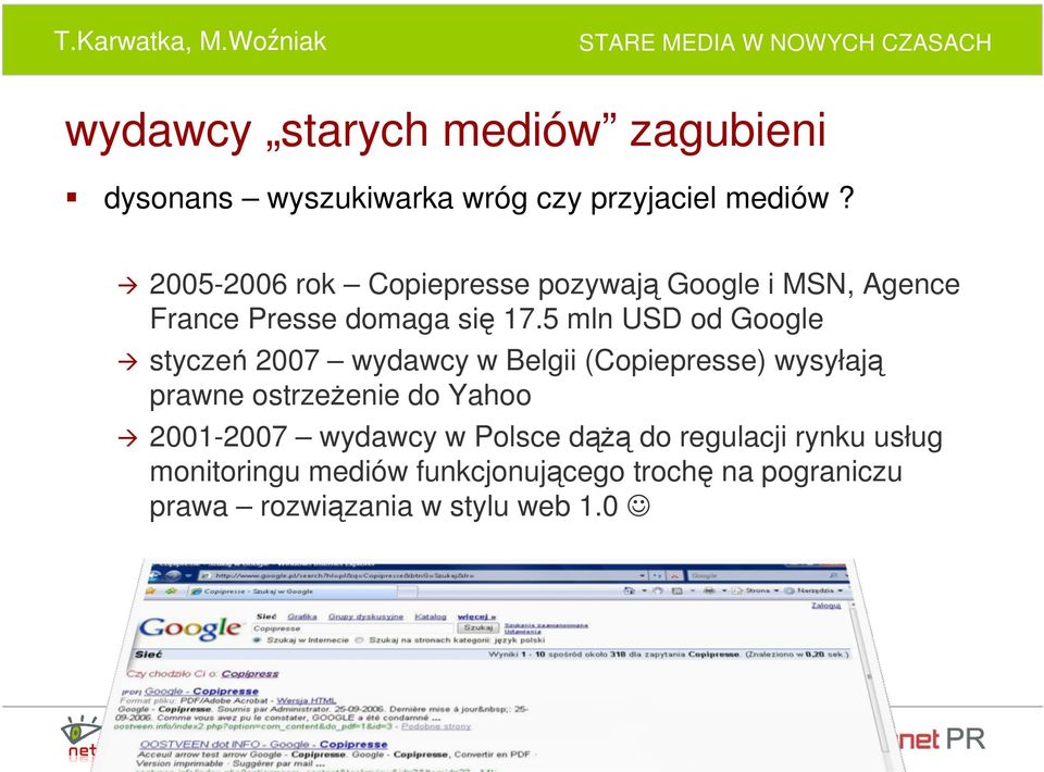 5 mln USD od Google styczeń 2007 wydawcy w Belgii (Copiepresse) wysyłają prawne ostrzeżenie do Yahoo