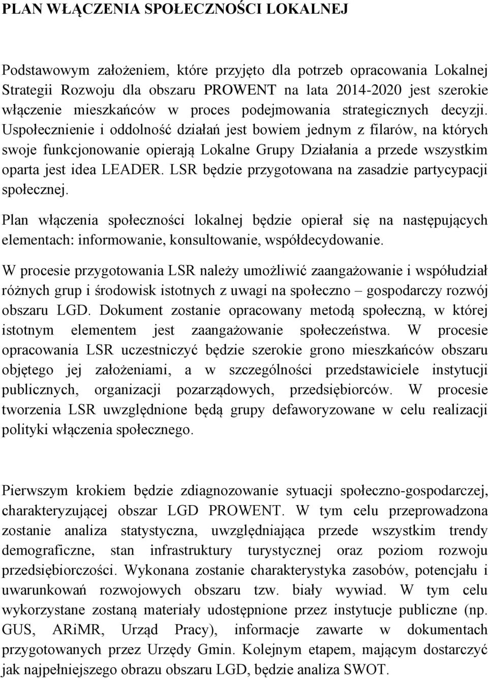 Uspołecznienie i oddolność działań jest bowiem jednym z filarów, na których swoje funkcjonowanie opierają Lokalne Grupy Działania a przede wszystkim oparta jest idea LEADER.