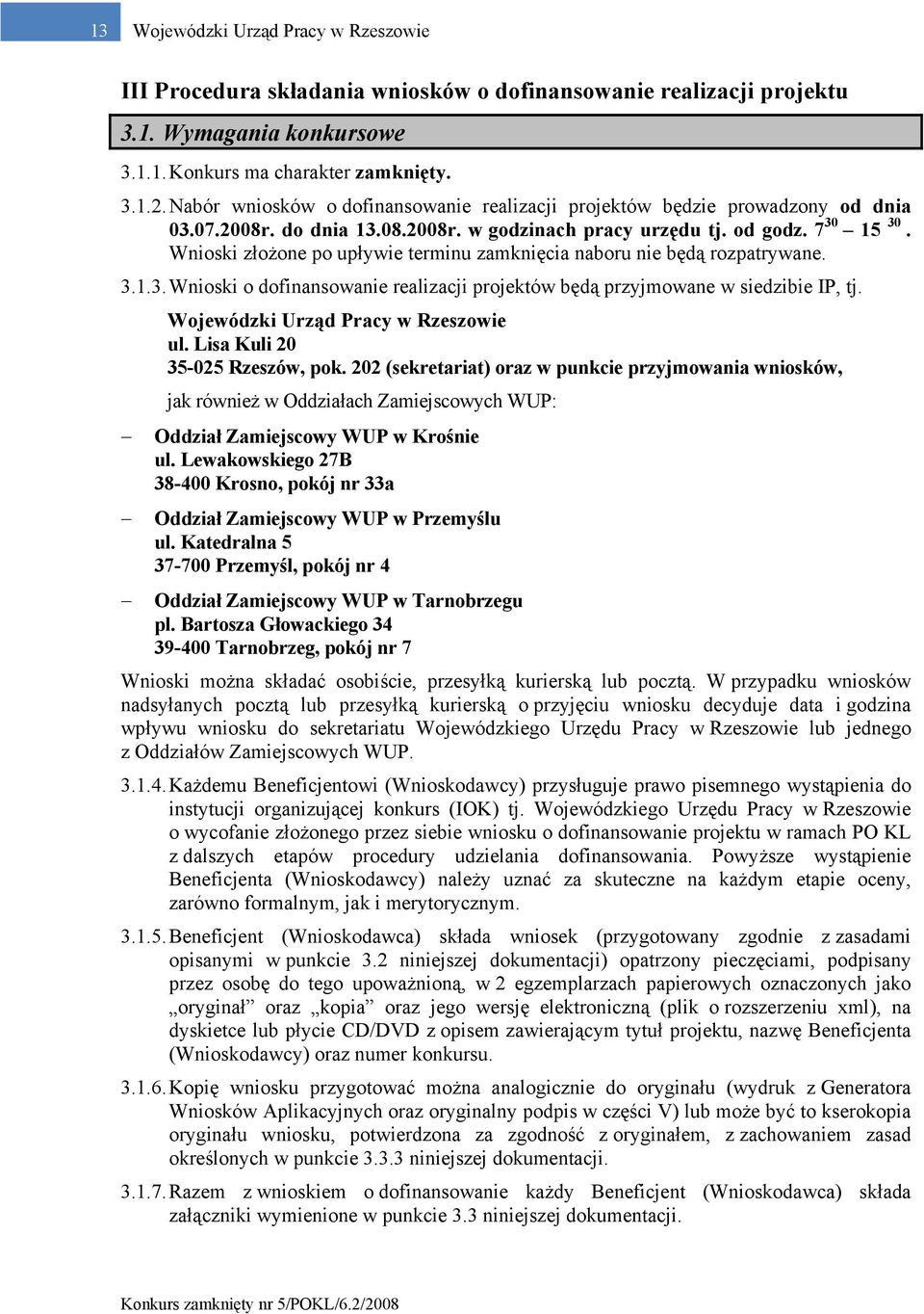 Wnioski złożone po upływie terminu zamknięcia naboru nie będą rozpatrywane. 3.1.3. Wnioski o dofinansowanie realizacji projektów będą przyjmowane w siedzibie IP, tj.