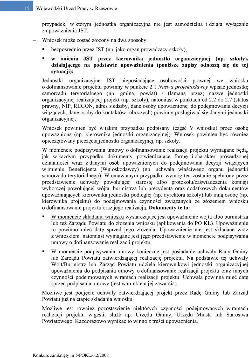 szkoły), działającego na podstawie upoważnienia (poniższe zapisy odnoszą się do tej sytuacji): Jednostki organizacyjne JST nieposiadające osobowości prawnej we wniosku o dofinansowanie projektu
